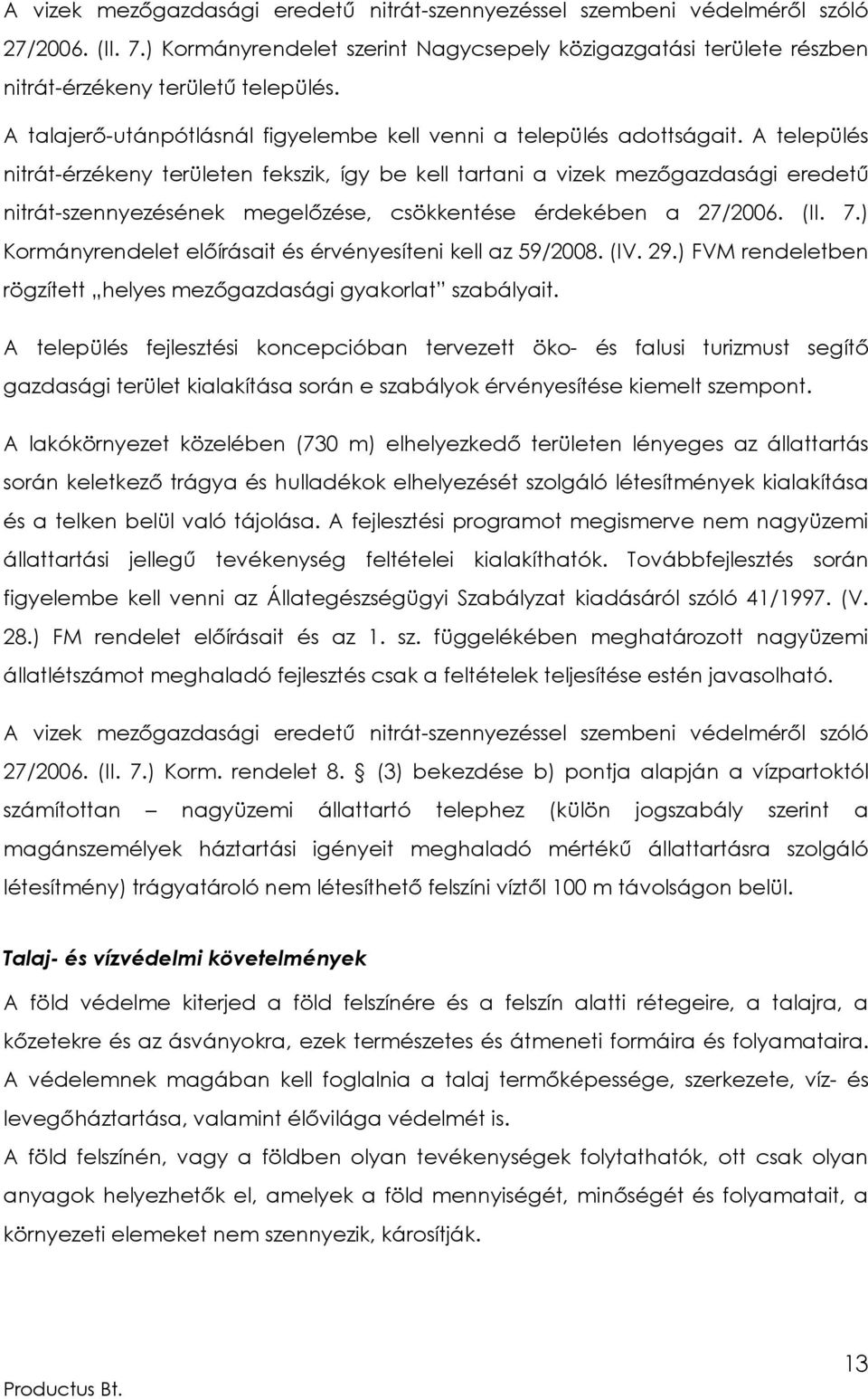 A település nitrát-érzékeny területen fekszik, így be kell tartani a vizek mezőgazdasági eredetű nitrát-szennyezésének megelőzése, csökkentése érdekében a 27/2006. (II. 7.