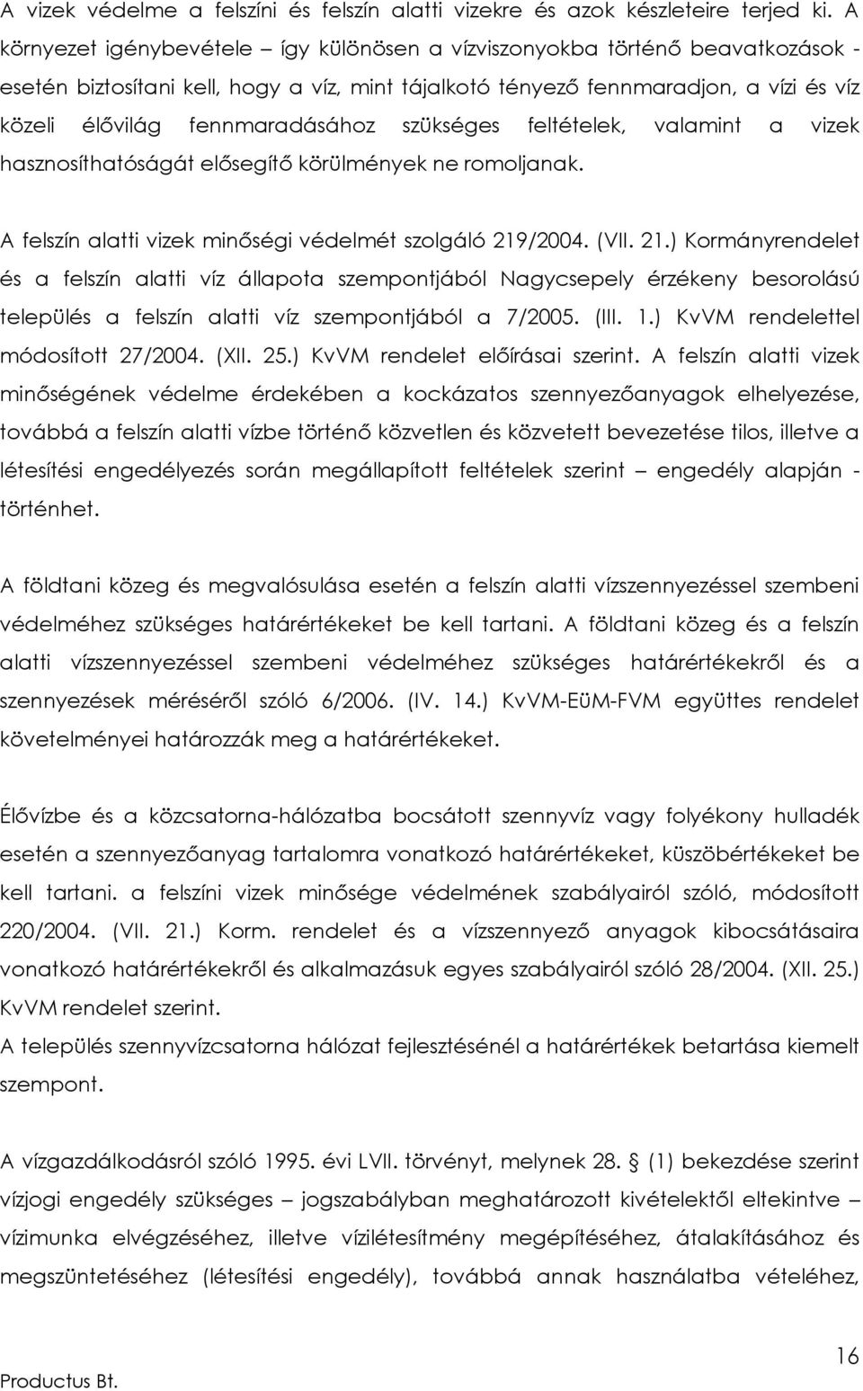 fennmaradásához szükséges feltételek, valamint a vizek hasznosíthatóságát elősegítő körülmények ne romoljanak. A felszín alatti vizek minőségi védelmét szolgáló 219
