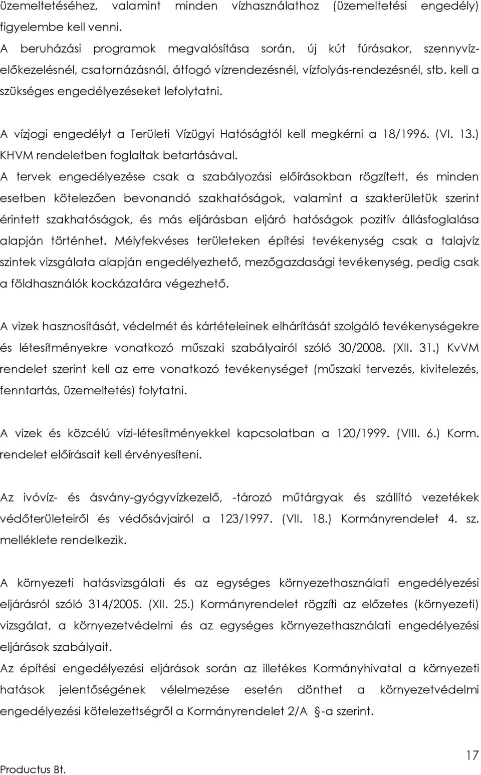 A vízjogi engedélyt a Területi Vízügyi Hatóságtól kell megkérni a 18/1996. (VI. 13.) KHVM rendeletben foglaltak betartásával.