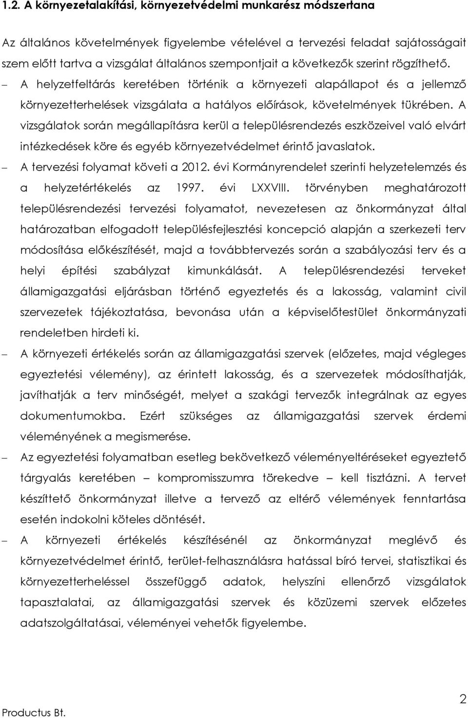 A vizsgálatok során megállapításra kerül a településrendezés eszközeivel való elvárt intézkedések köre és egyéb környezetvédelmet érintő javaslatok. A tervezési folyamat követi a 2012.