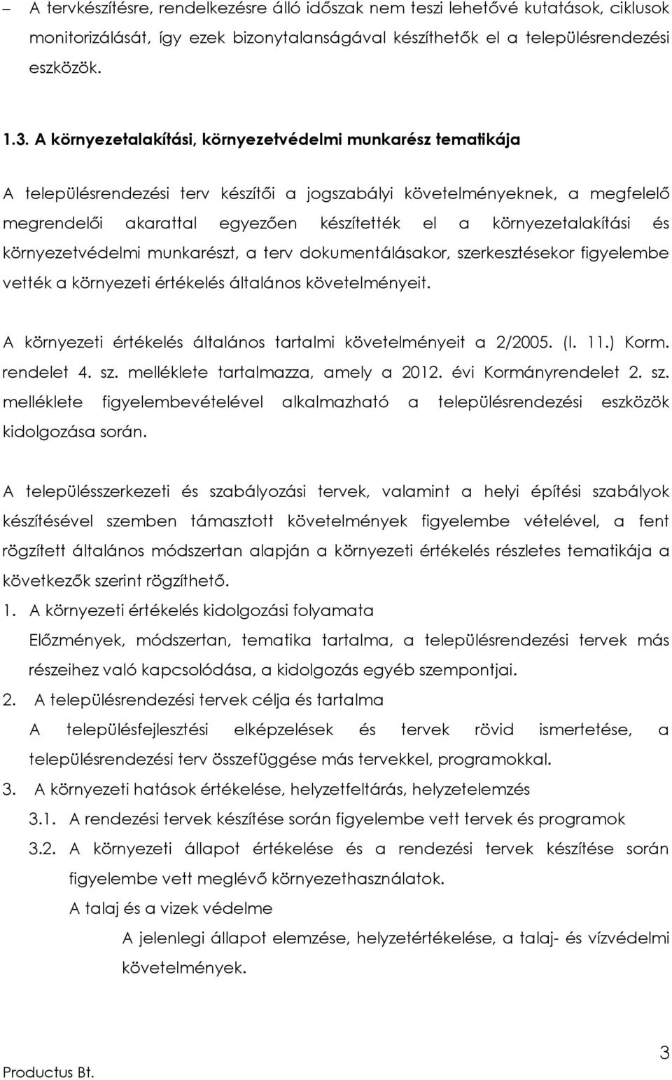 környezetalakítási és környezetvédelmi munkarészt, a terv dokumentálásakor, szerkesztésekor figyelembe vették a környezeti értékelés általános követelményeit.