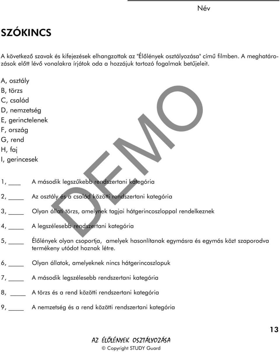 kategória 3, Olyan állati törzs, amelynek tagjai hátgerincoszloppal rendelkeznek 4, A legszélesebb rendszertani kategória 5, Élõlények olyan csoportja, amelyek hasonlítanak egymásra és egymás közt