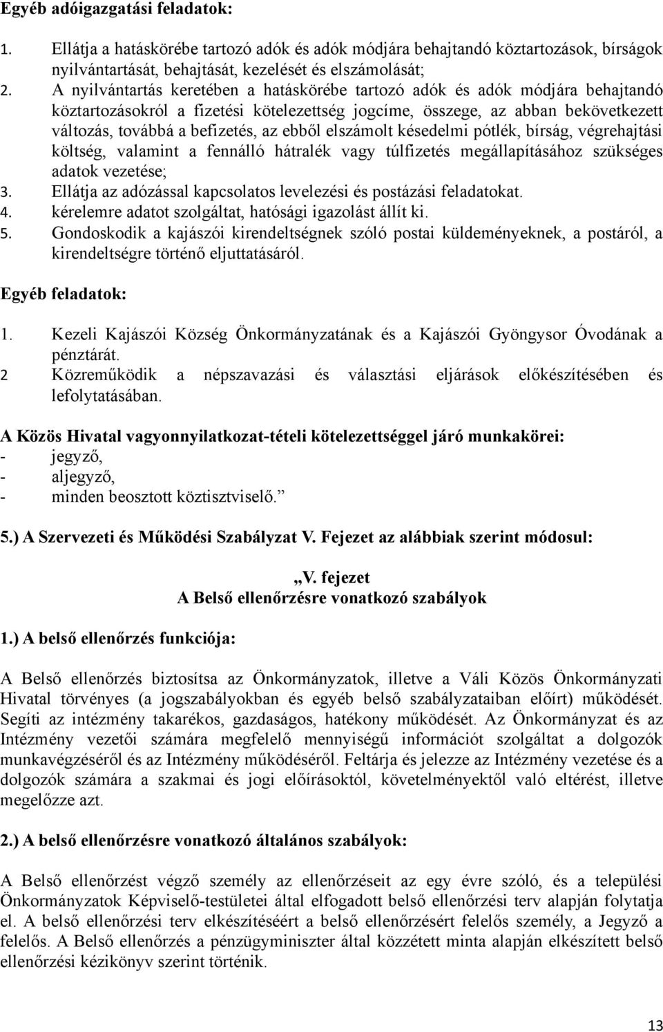 ebből elszámolt késedelmi pótlék, bírság, végrehajtási költség, valamint a fennálló hátralék vagy túlfizetés megállapításához szükséges adatok vezetése; 3.