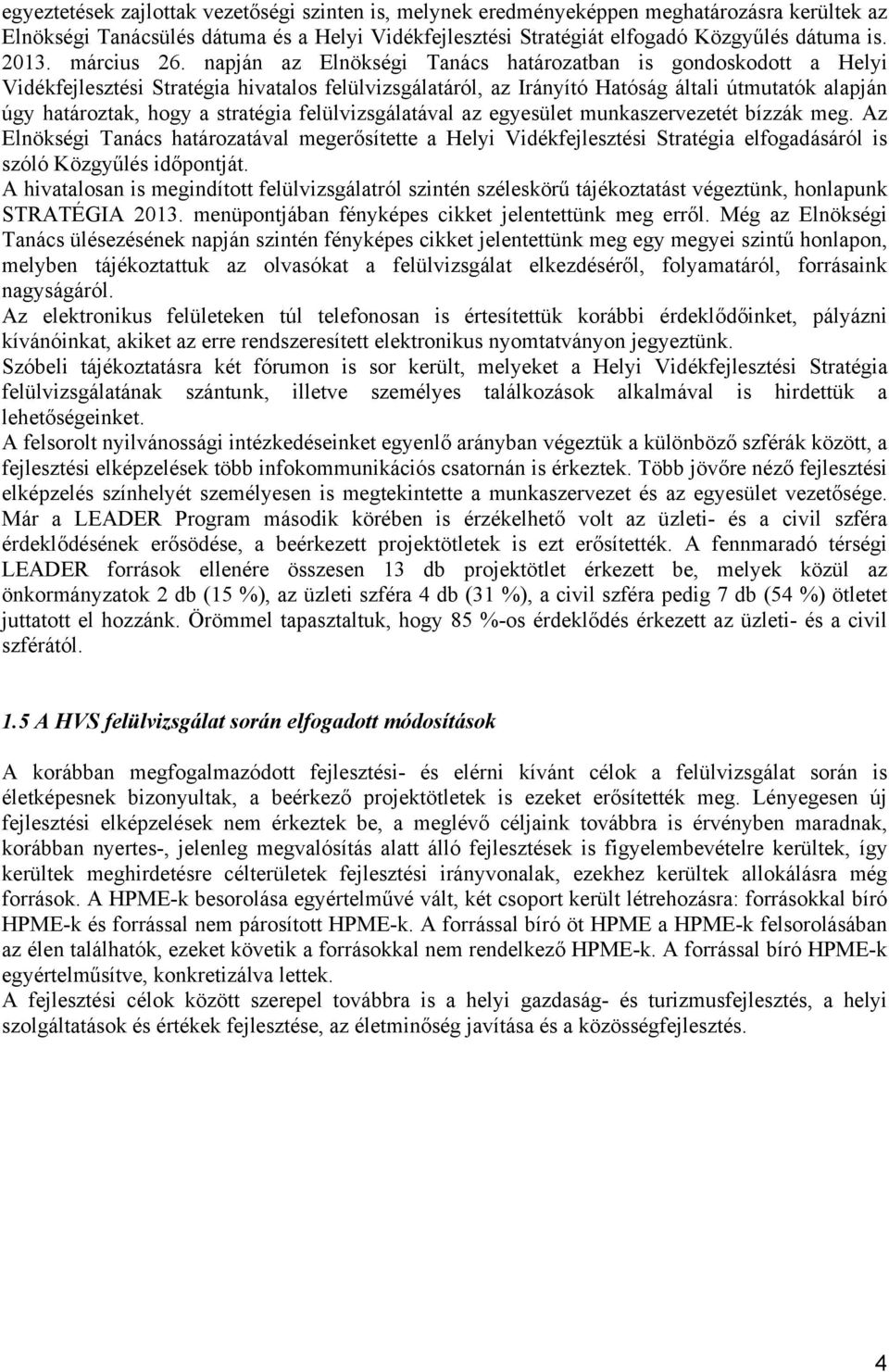 napján az Elnökségi Tanács határozatban is gondoskodott a Helyi Vidékfejlesztési Stratégia hivatalos felülvizsgálatáról, az Irányító Hatóság általi útmutatók alapján úgy határoztak, hogy a stratégia