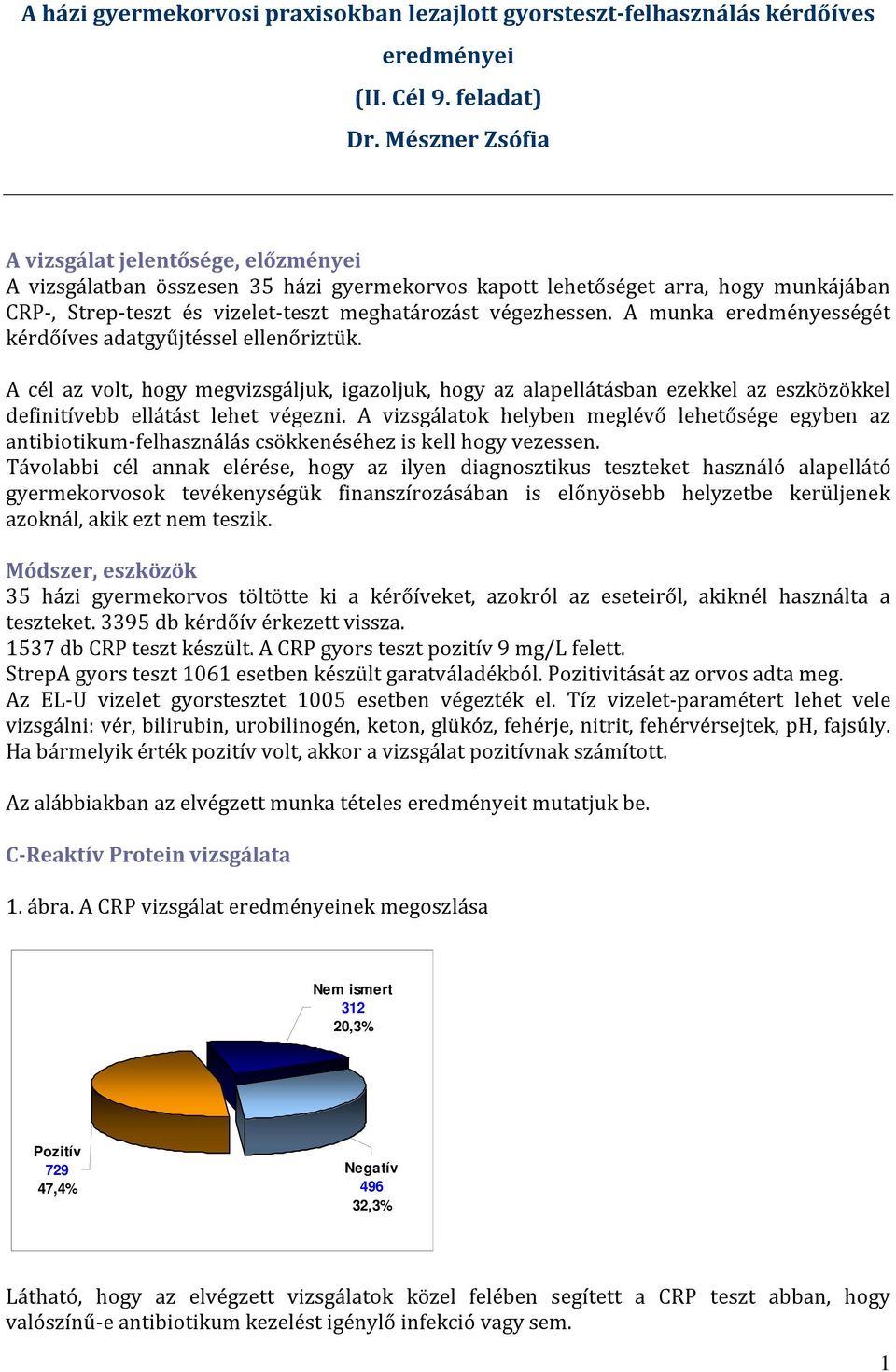 A munka eredményességét kérdőíves adatgyűjtéssel ellenőriztük. A cél az volt, hogy megvizsgáljuk, igazoljuk, hogy az alapellátásban ezekkel az eszközökkel definitívebb ellátást lehet végezni.