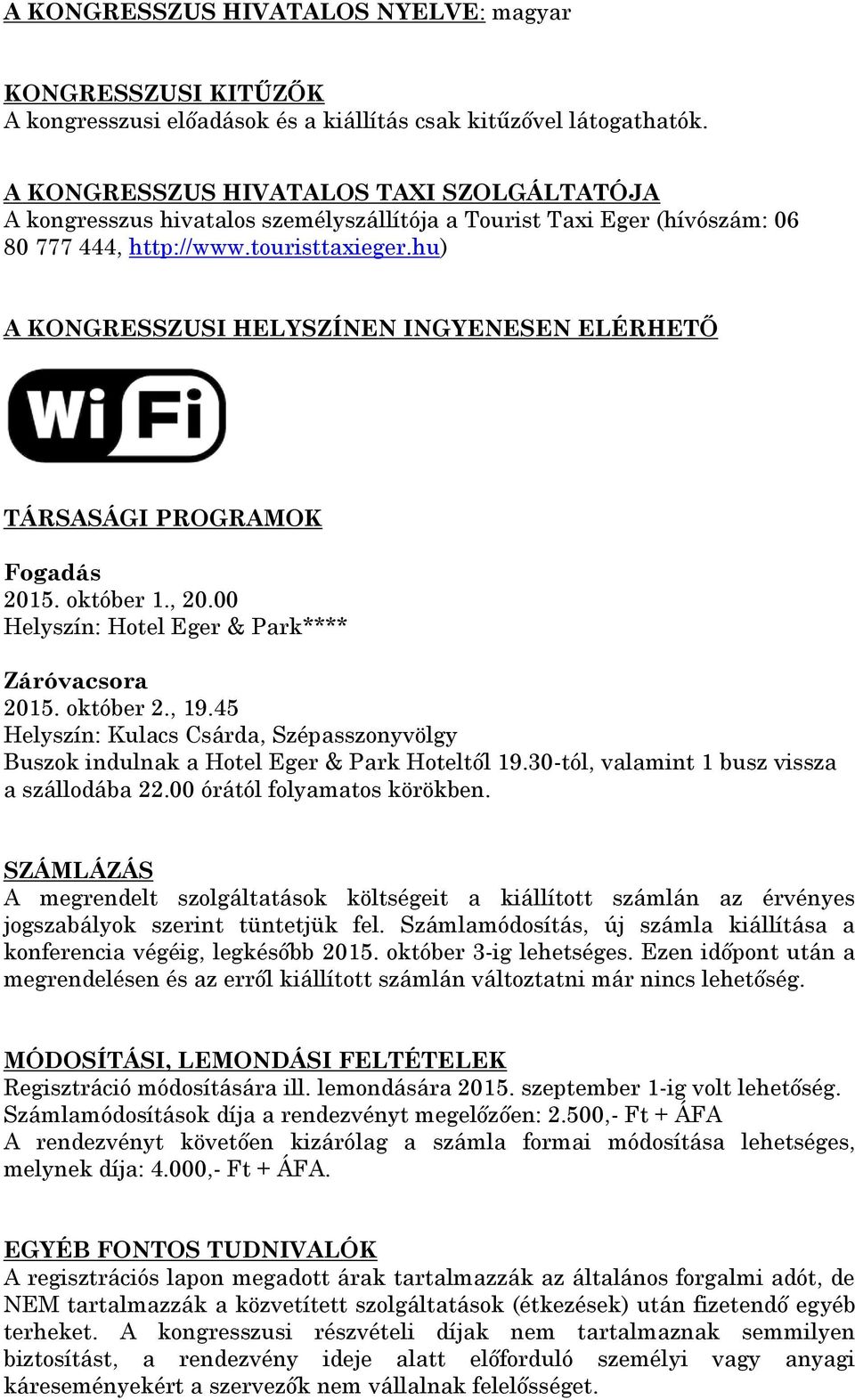 hu) A KONGRESSZUSI HELYSZÍNEN INGYENESEN ELÉRHETŐ TÁRSASÁGI PROGRAMOK Fogadás 2015. október 1., 20.00 Helyszín: Hotel Eger & Park**** Záróvacsora 2015. október 2., 19.