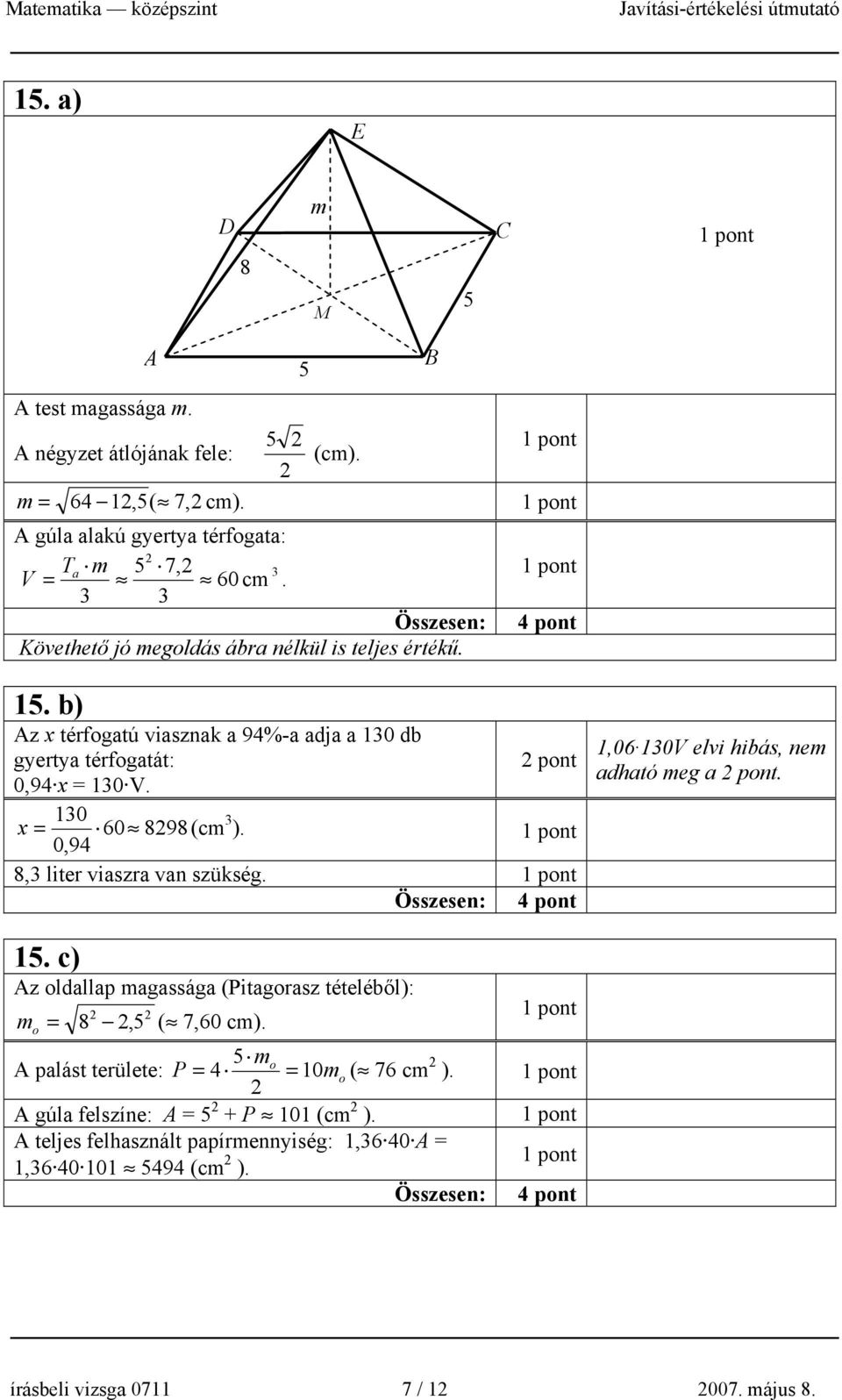 0,94 8,3 liter viaszra van szükség. 1,06 130V elvi hibás, nem adható meg a. 15. c) Az oldallap magassága (Pitagorasz tételéből): m o = 8,5 ( 7,60 cm).