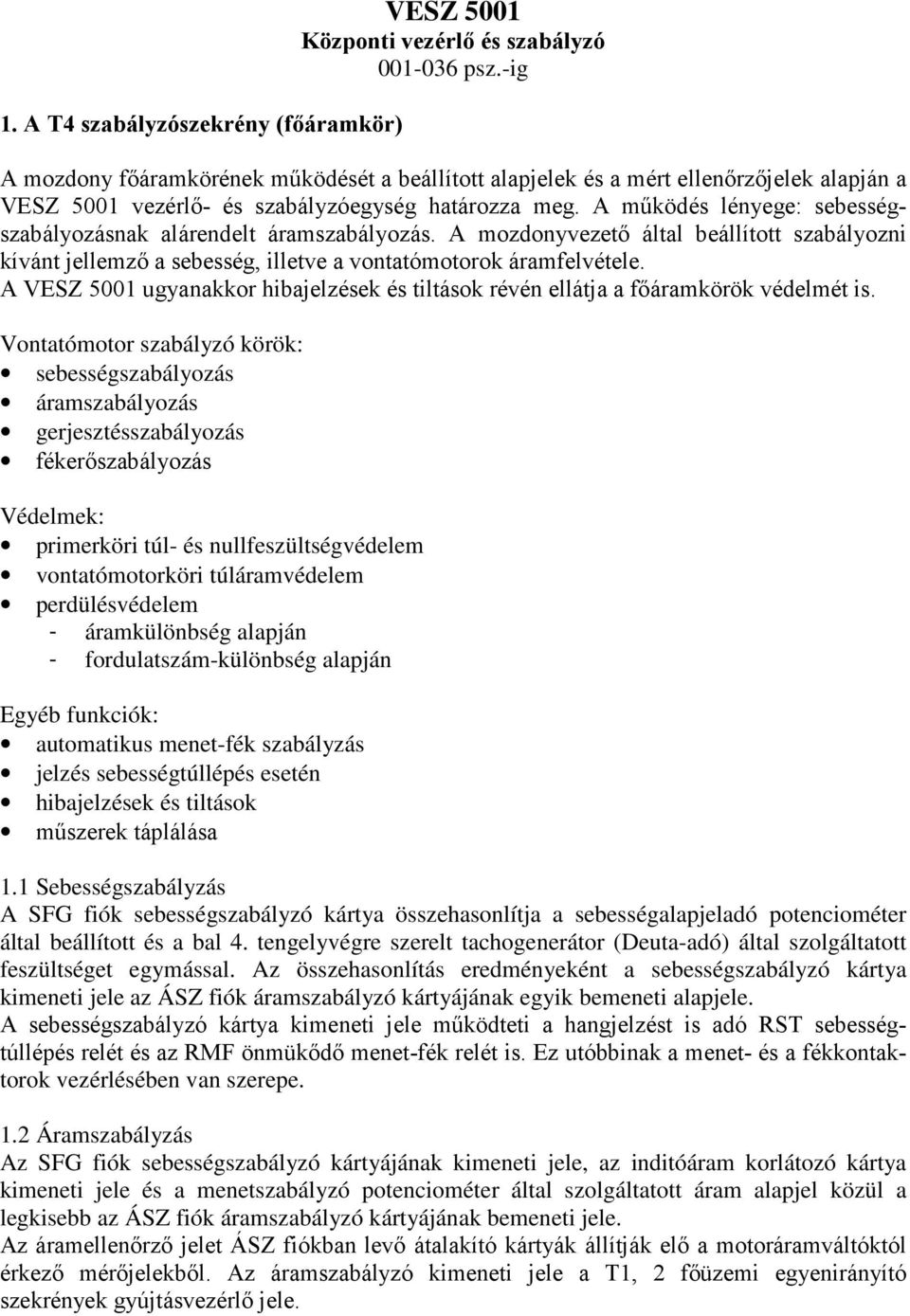 A mőködés lényege: sebességszabályozásnak alárendelt áramszabályozás. A mozdonyvezetı által beállított szabályozni kívánt jellemzı a sebesség, illetve a vontatómotorok áramfelvétele.