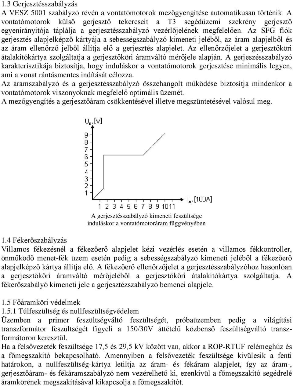 Az SFG fiók gerjesztés alapjelképzı kártyája a sebességszabályzó kimeneti jelébıl, az áram alapjelbıl és az áram ellenırzı jelbıl állítja elı a gerjesztés alapjelet.