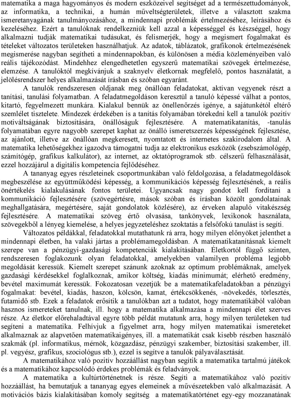 Ezért a tanulóknak rendelkezniük kell azzal a képességgel és készséggel, hogy alkalmazni tudják matematikai tudásukat, és felismerjék, hogy a megismert fogalmakat és tételeket változatos területeken