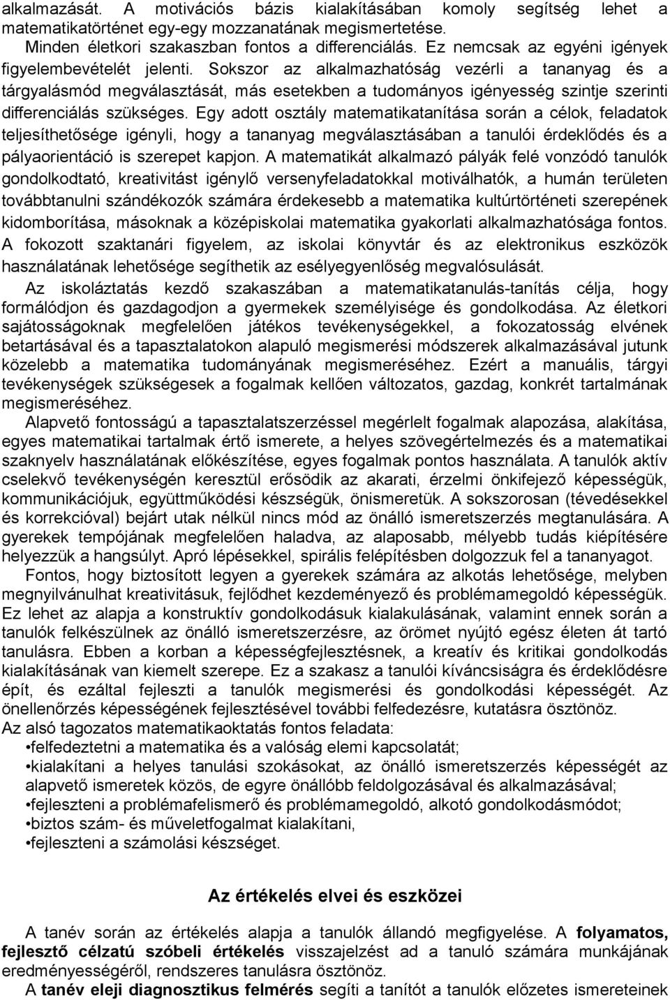 Sokszor az alkalmazhatóság vezérli a tananyag és a tárgyalásmód megválasztását, más esetekben a tudományos igényesség szintje szerinti differenciálás szükséges.