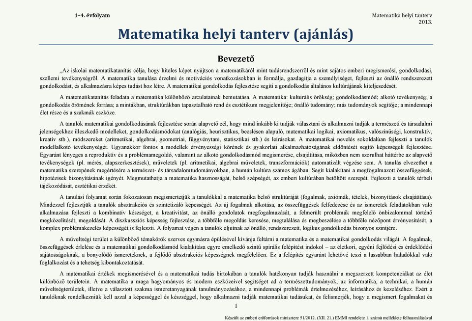 A matematika tanulása érzelmi és motivációs vonatkozásokban is formálja, gazdagítja a személyiséget, fejleszti az önálló rendszerezett gondolkodást, és alkalmazásra képes tudást hoz létre.