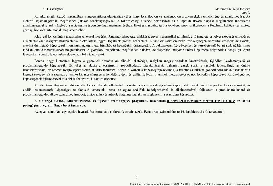 tudományának megismeréséhez. Ezért a manuális, tárgyi tevékenységek szükségesek a fogalmak kellően változatos, gazdag, konkrét tartalmának megismeréséhez.