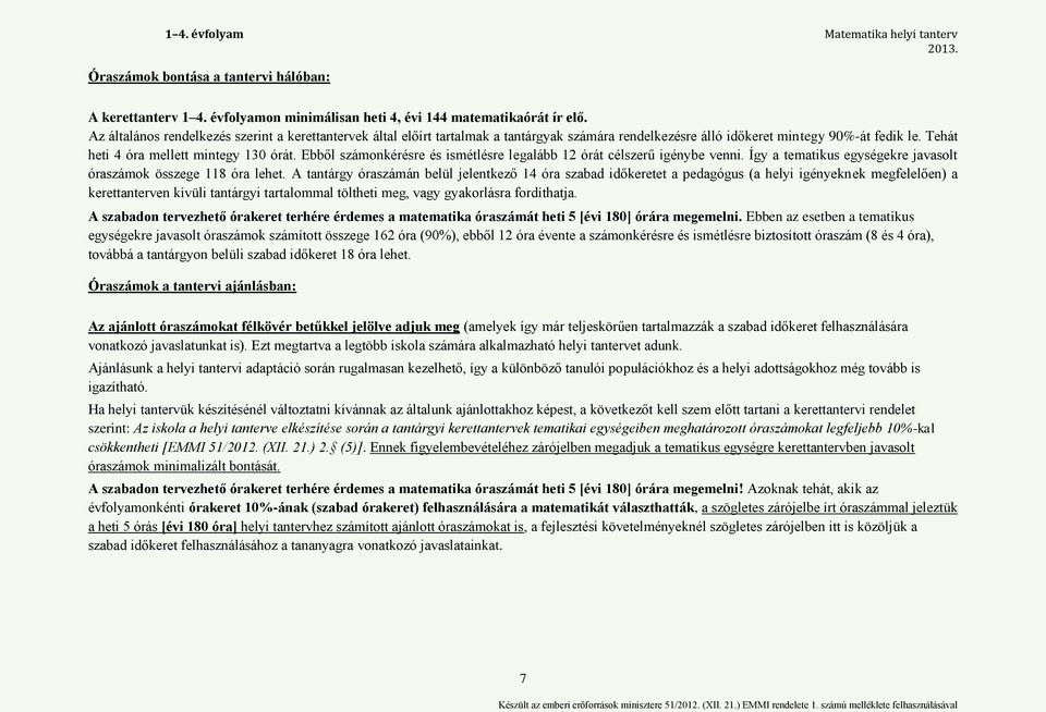 Ebből számonkérésre és ismétlésre legalább 12 órát célszerű igénybe venni. Így a tematikus egységekre javasolt óraszámok összege 118 óra lehet.