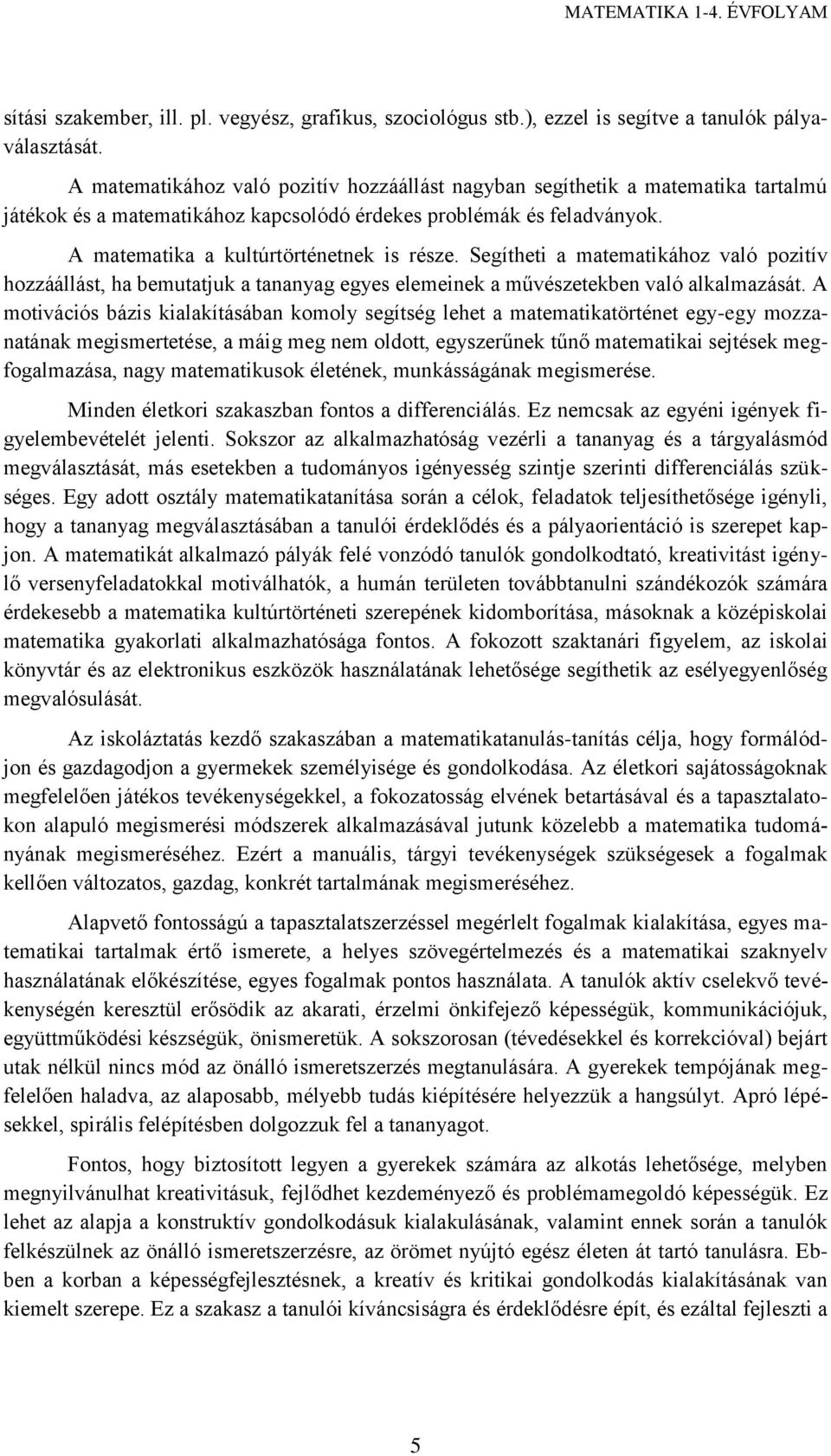 Segítheti a matematikához való pozitív hozzáállást, ha bemutatjuk a tananyag egyes elemeinek a művészetekben való alkalmazását.