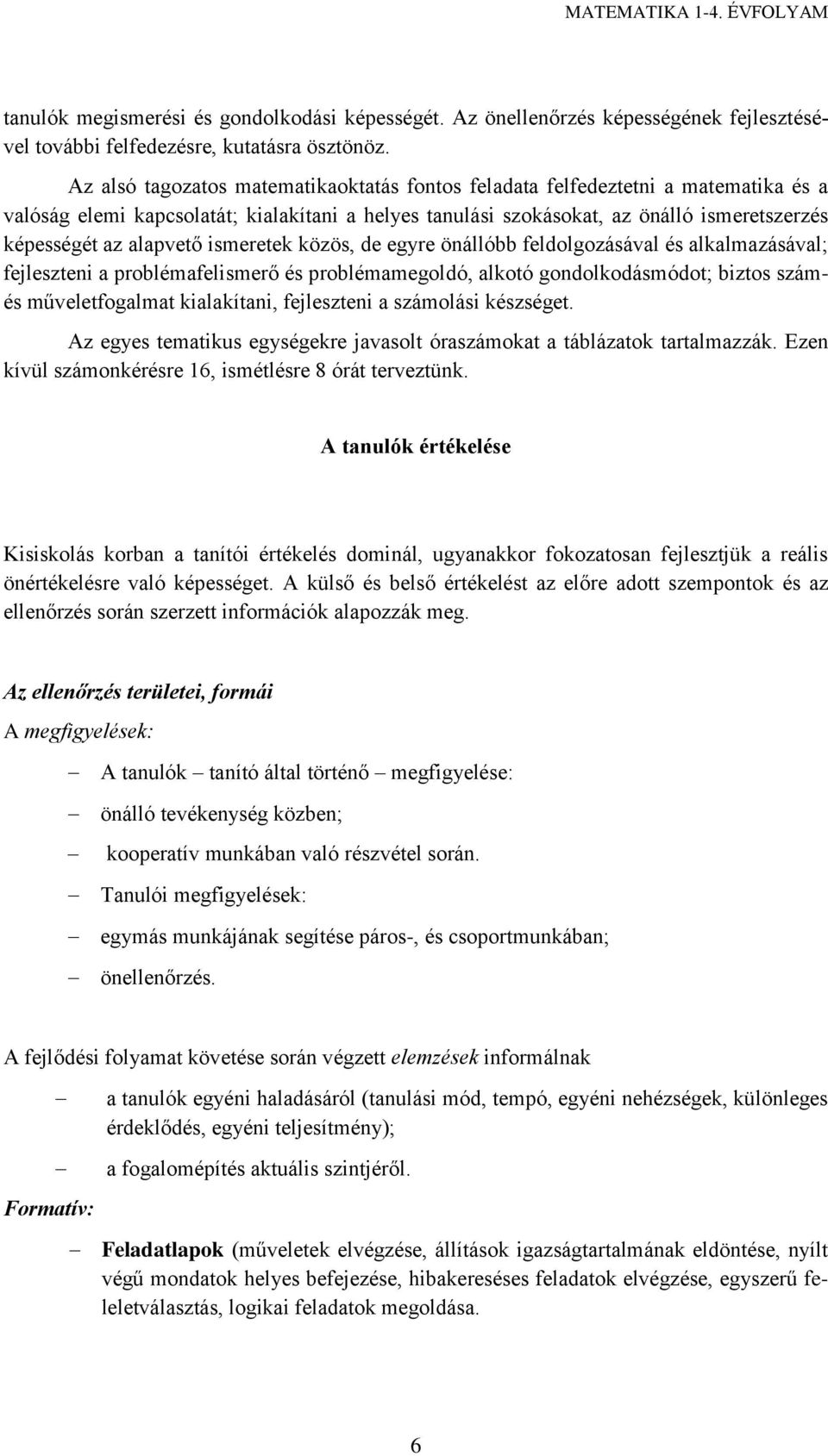 alapvető ismeretek közös, de egyre önállóbb feldolgozásával és alkalmazásával; fejleszteni a problémafelismerő és problémamegoldó, alkotó gondolkodásmódot; biztos számés műveletfogalmat kialakítani,