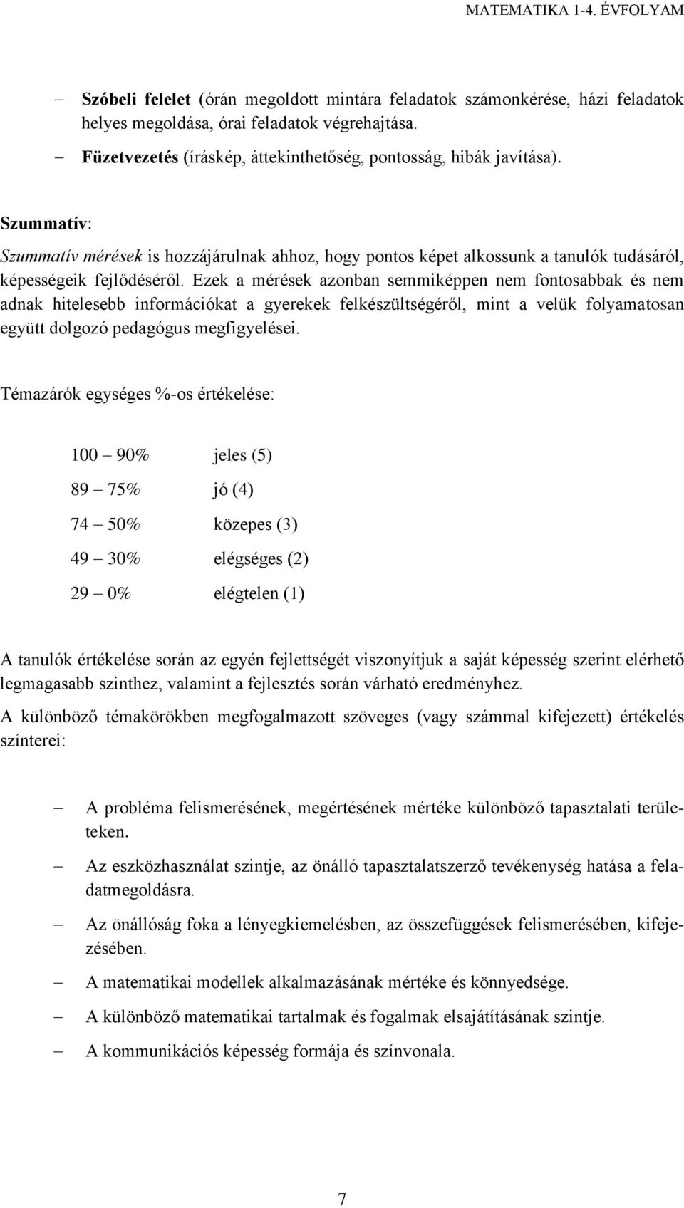 Ezek a mérések azonban semmiképpen nem fontosabbak és nem adnak hitelesebb információkat a gyerekek felkészültségéről, mint a velük folyamatosan együtt dolgozó pedagógus megfigyelései.