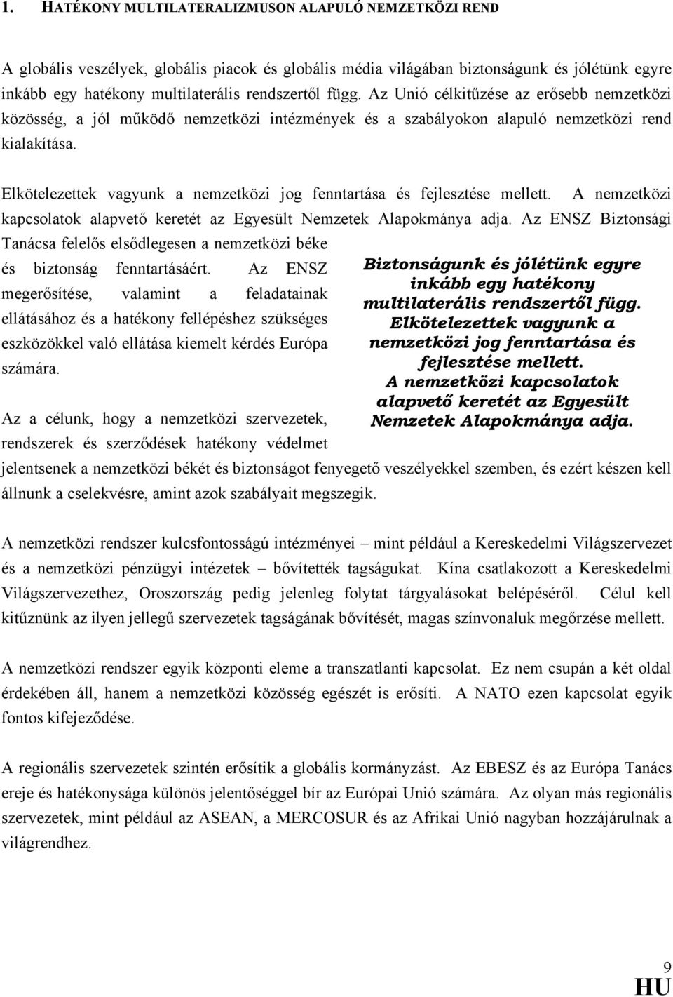 Elkötelezettek vagyunk a nemzetközi jog fenntartása és fejlesztése mellett. A nemzetközi kapcsolatok alapvető keretét az Egyesült Nemzetek Alapokmánya adja.