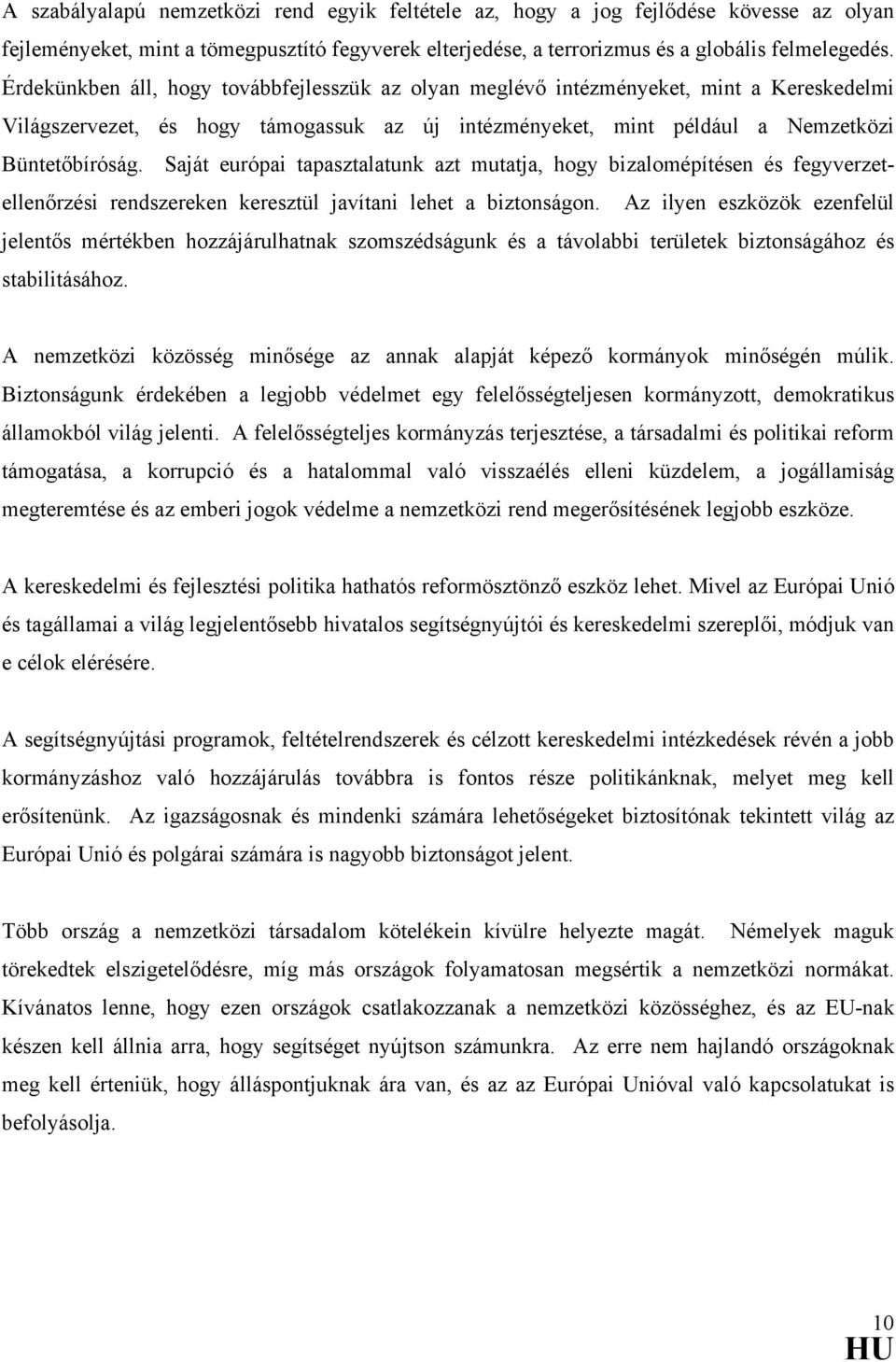 Saját európai tapasztalatunk azt mutatja, hogy bizalomépítésen és fegyverzetellenőrzési rendszereken keresztül javítani lehet a biztonságon.