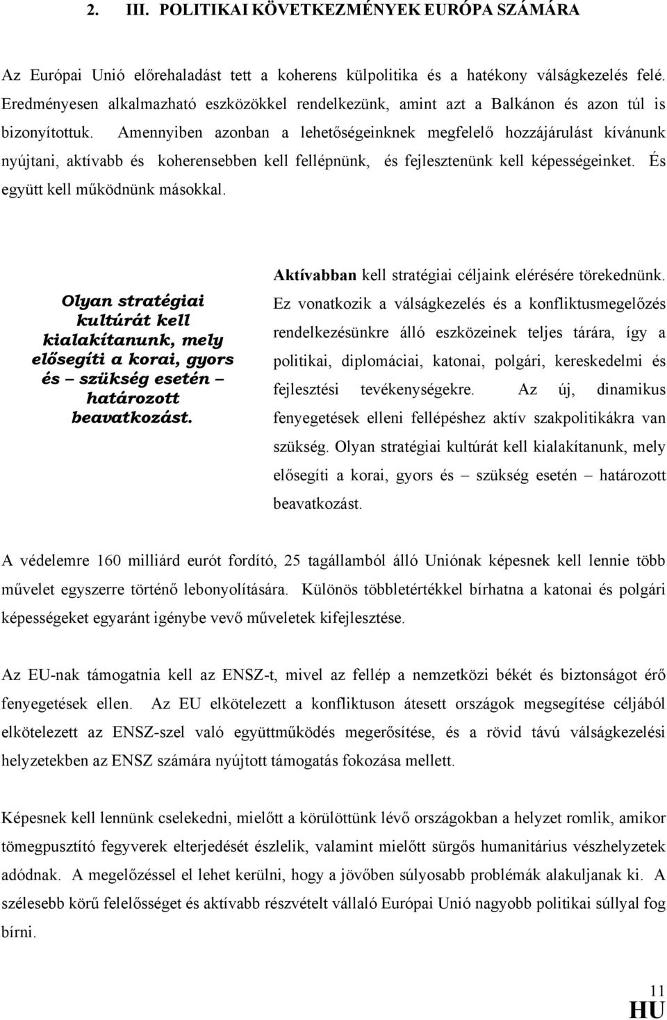 Amennyiben azonban a lehetőségeinknek megfelelő hozzájárulást kívánunk nyújtani, aktívabb és koherensebben kell fellépnünk, és fejlesztenünk kell képességeinket. És együtt kell működnünk másokkal.