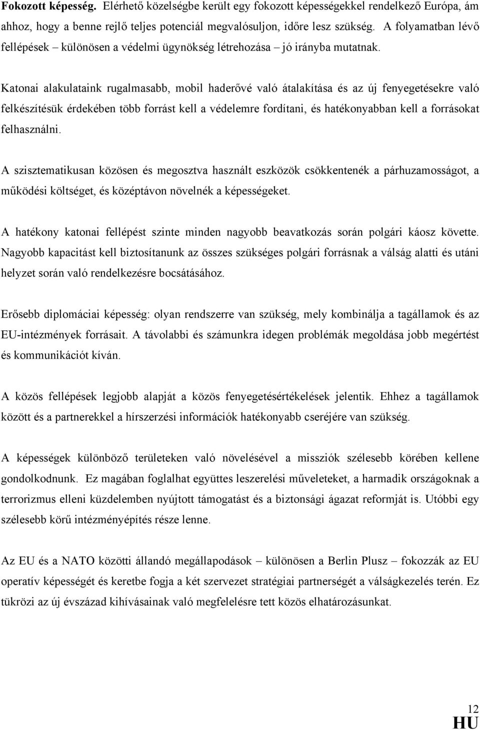 Katonai alakulataink rugalmasabb, mobil haderővé való átalakítása és az új fenyegetésekre való felkészítésük érdekében több forrást kell a védelemre fordítani, és hatékonyabban kell a forrásokat