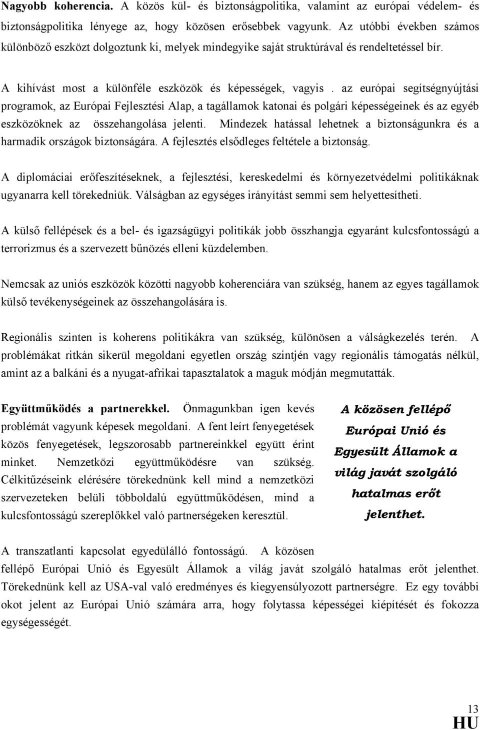 az európai segítségnyújtási programok, az Európai Fejlesztési Alap, a tagállamok katonai és polgári képességeinek és az egyéb eszközöknek az összehangolása jelenti.