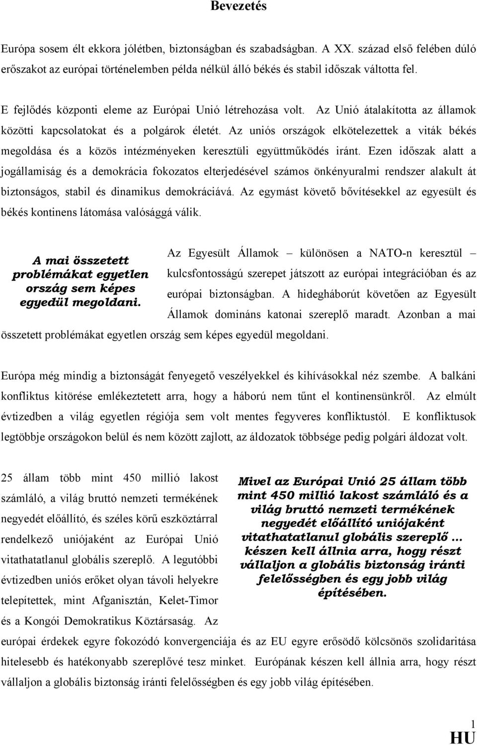 Az uniós országok elkötelezettek a viták békés megoldása és a közös intézményeken keresztüli együttműködés iránt.