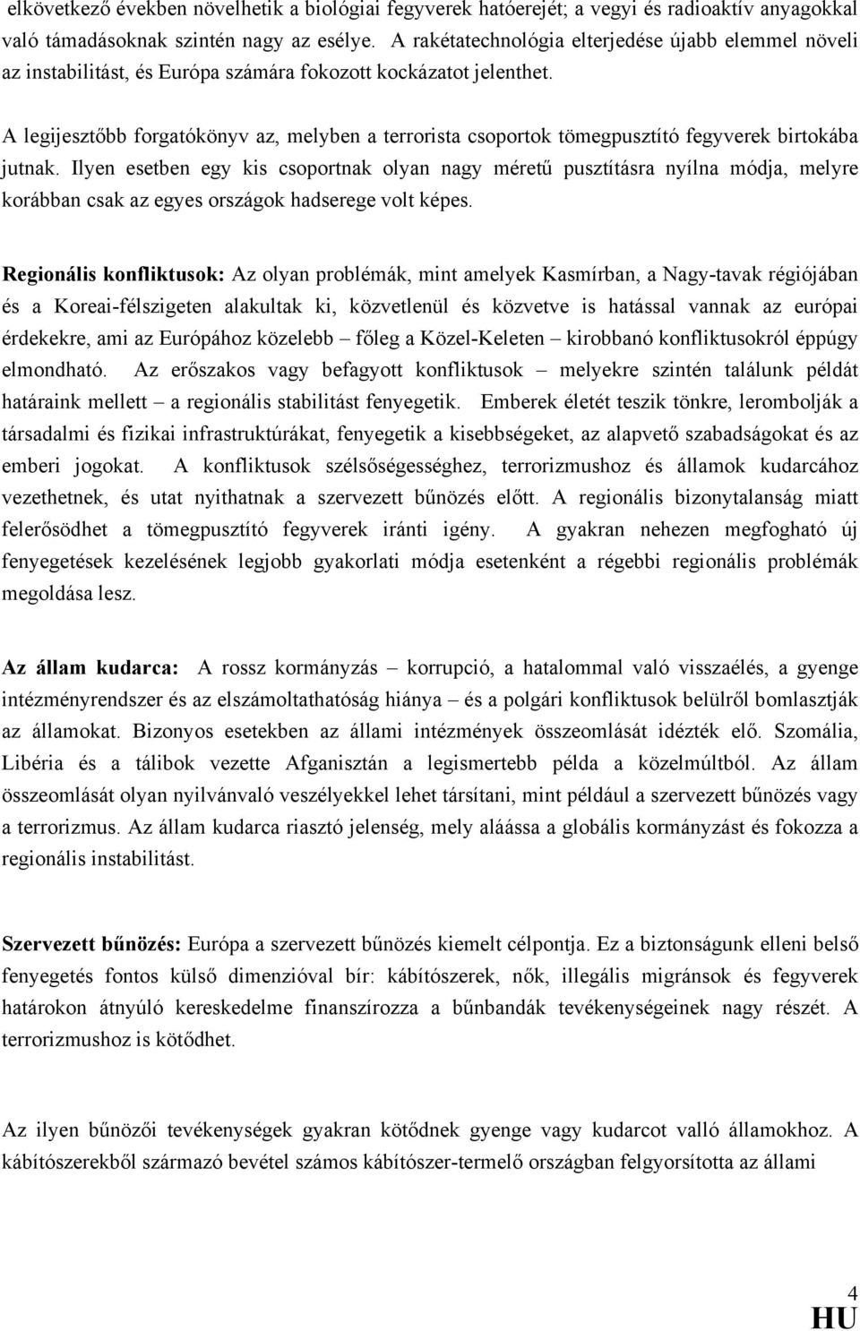 A legijesztőbb forgatókönyv az, melyben a terrorista csoportok tömegpusztító fegyverek birtokába jutnak.