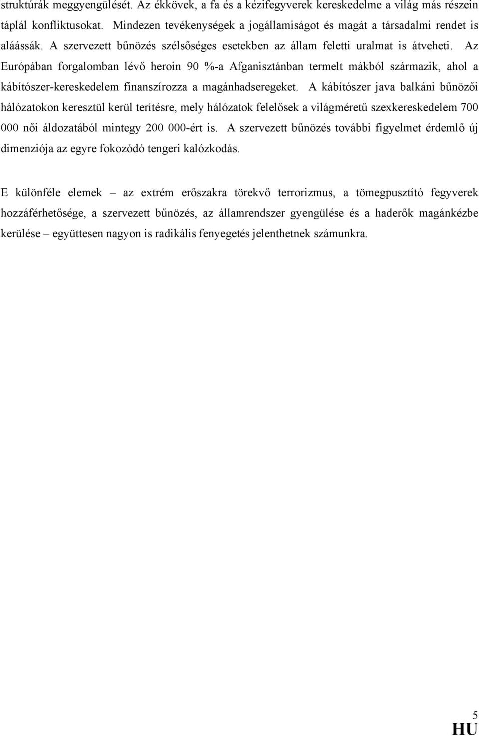 Az Európában forgalomban lévő heroin 90 %-a Afganisztánban termelt mákból származik, ahol a kábítószer-kereskedelem finanszírozza a magánhadseregeket.