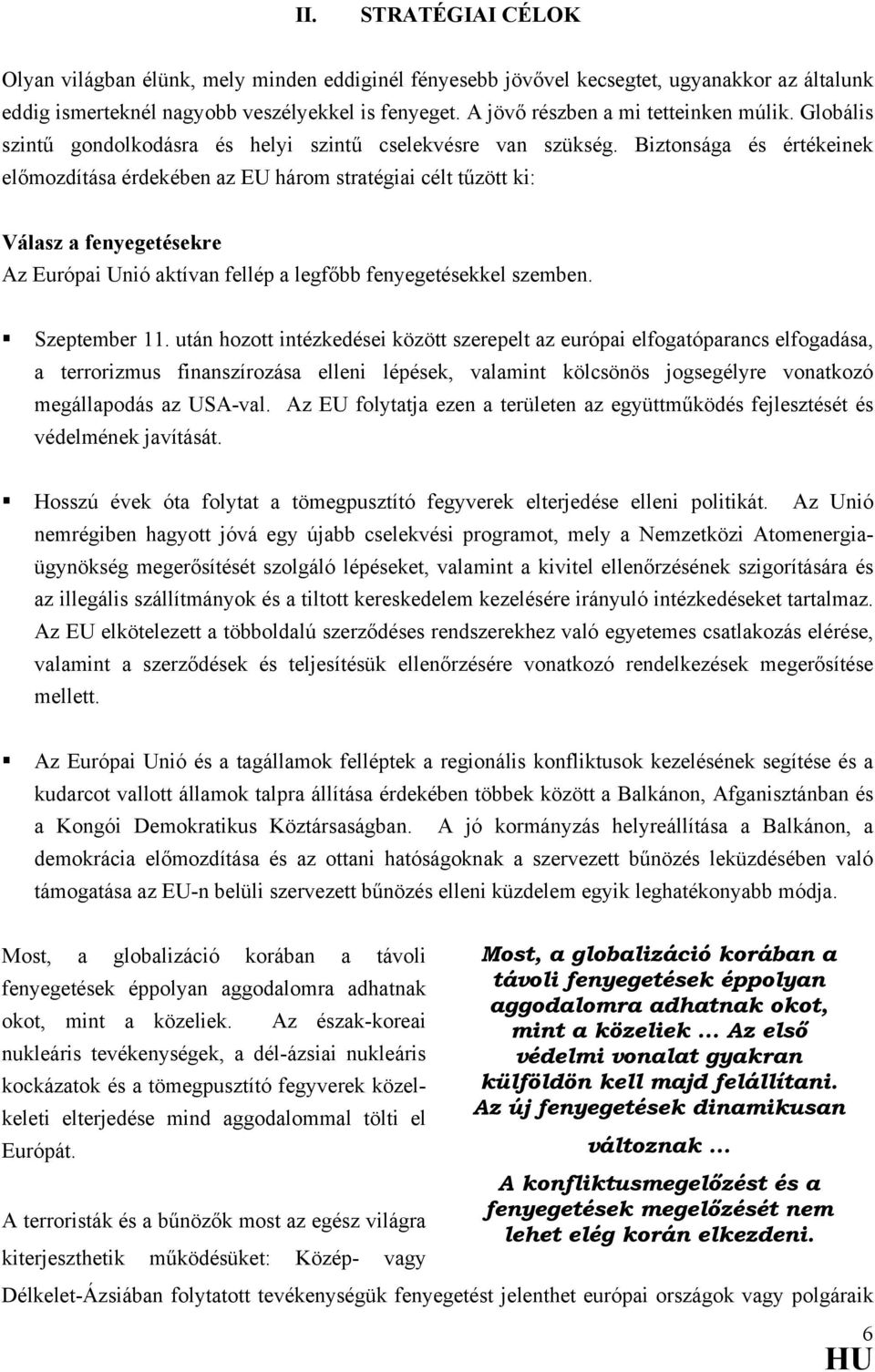 Biztonsága és értékeinek előmozdítása érdekében az EU három stratégiai célt tűzött ki: Válasz a fenyegetésekre Az Európai Unió aktívan fellép a legfőbb fenyegetésekkel szemben. Szeptember 11.