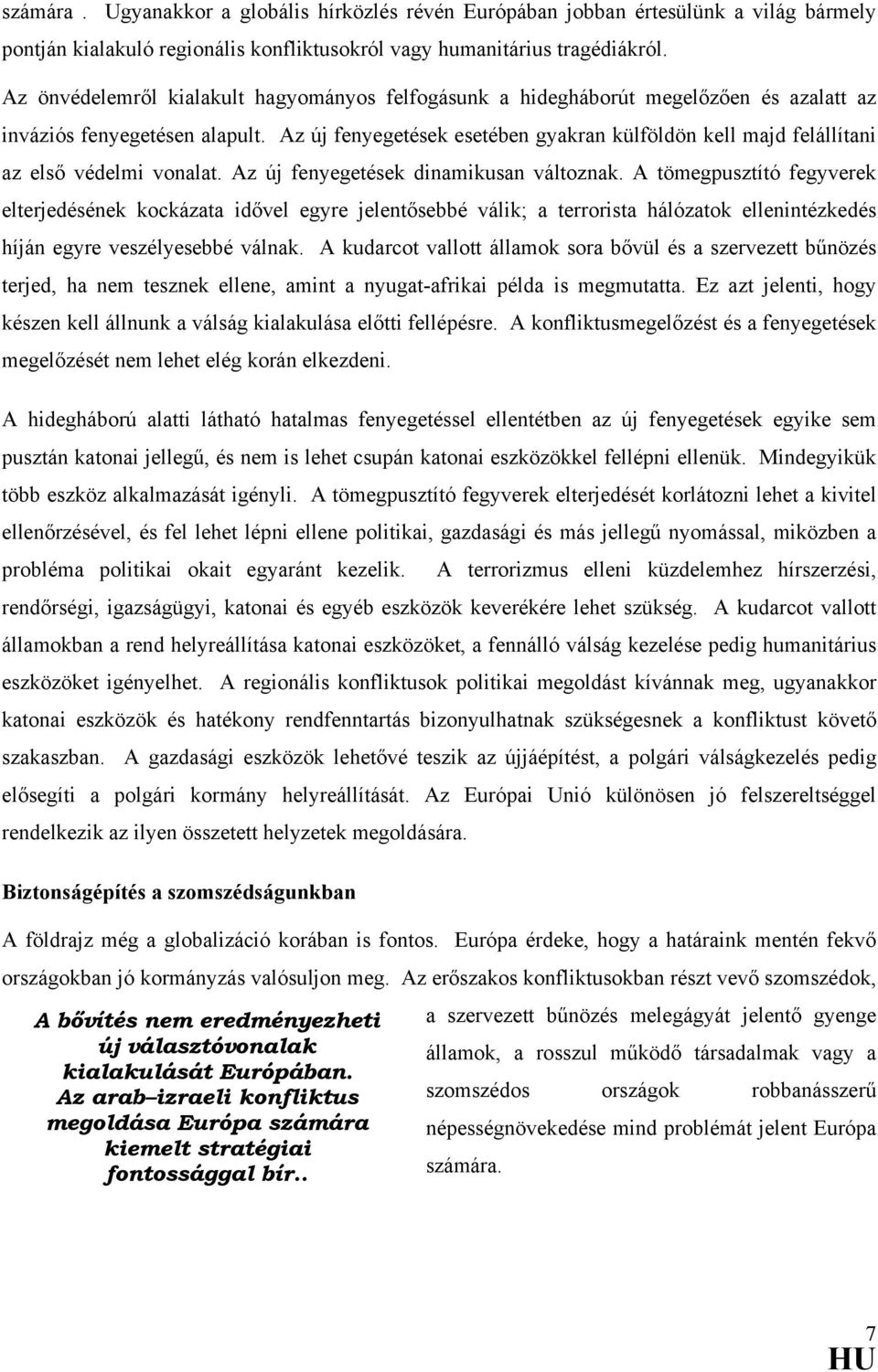 Az új fenyegetések esetében gyakran külföldön kell majd felállítani az első védelmi vonalat. Az új fenyegetések dinamikusan változnak.