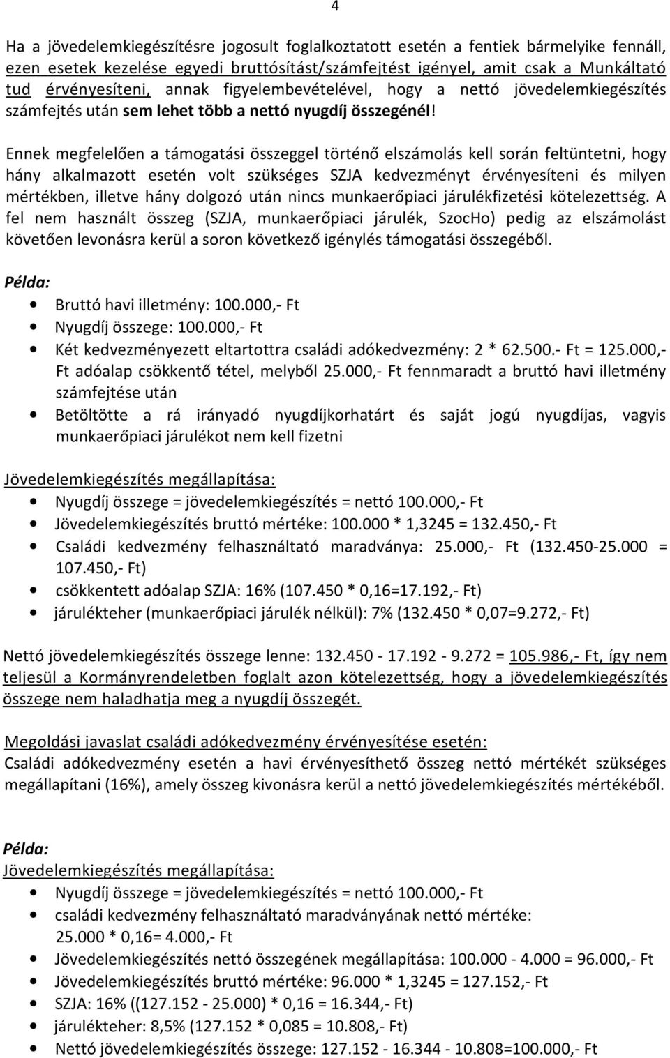 Ennek megfelelően a támogatási összeggel történő elszámolás kell során feltüntetni, hogy hány alkalmazott esetén volt szükséges SZJA kedvezményt érvényesíteni és milyen mértékben, illetve hány