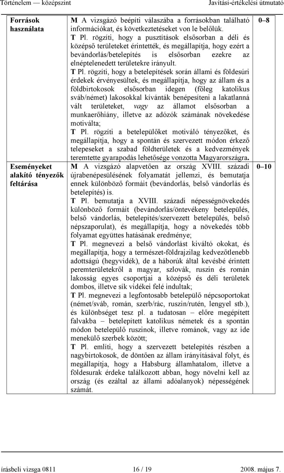 T Pl. rögzíti, hogy a betelepítések során állami és földesúri érdekek érvényesültek, és megállapítja, hogy az állam és a földbirtokosok elsősorban idegen (főleg katolikus sváb/német) lakosokkal