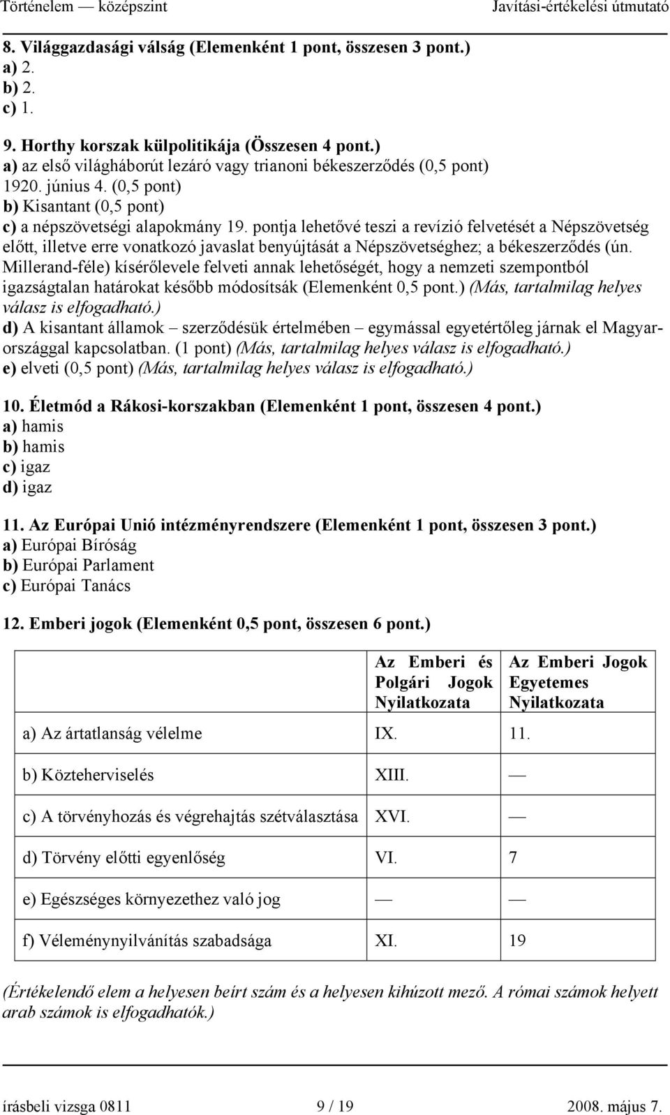 pontja lehetővé teszi a revízió felvetését a Népszövetség előtt, illetve erre vonatkozó javaslat benyújtását a Népszövetséghez; a békeszerződés (ún.