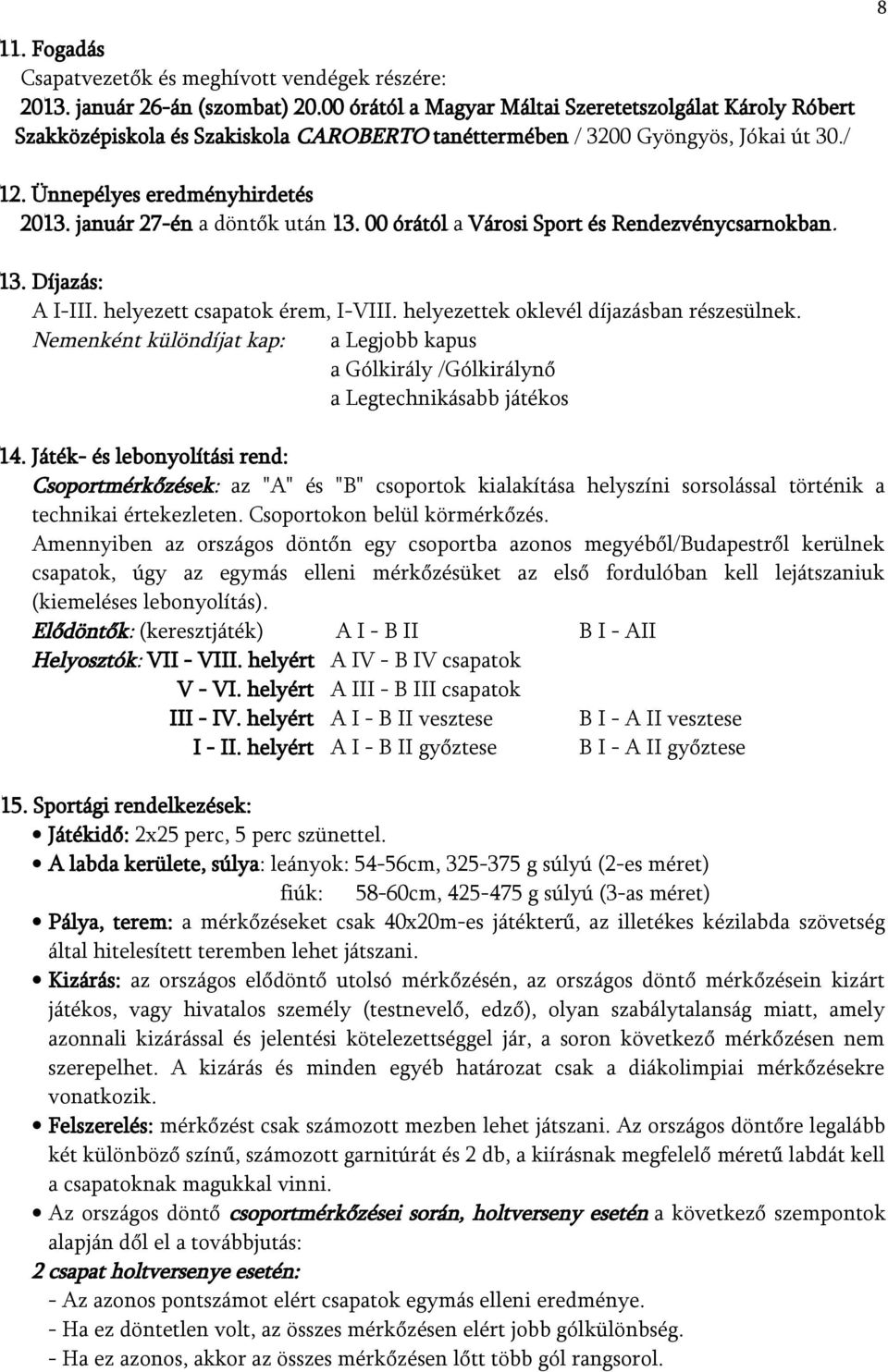 január 27-én a döntők után 13. 00 órától a Városi Sport és Rendezvénycsarnokban. 13. Díjazás: A I-III. helyezett csapatok érem, I-VIII. helyezettek oklevél díjazásban részesülnek.