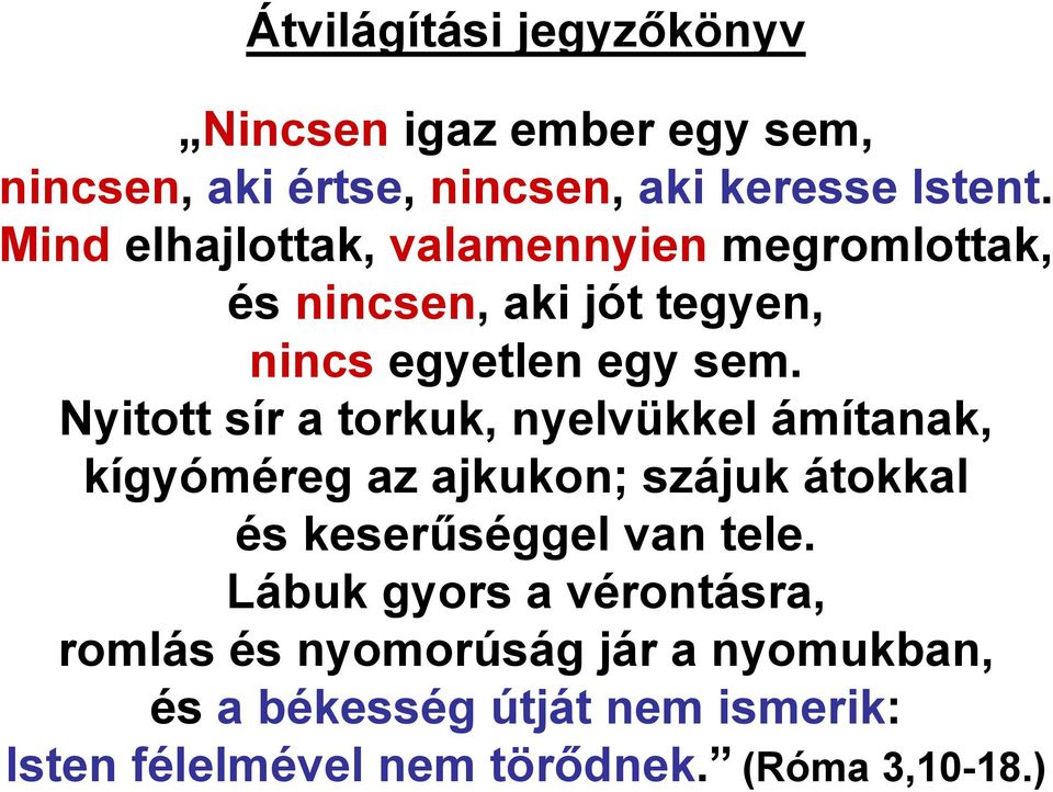 Nyitott sír a torkuk, nyelvükkel ámítanak, kígyóméreg az ajkukon; szájuk átokkal és keserűséggel van tele.