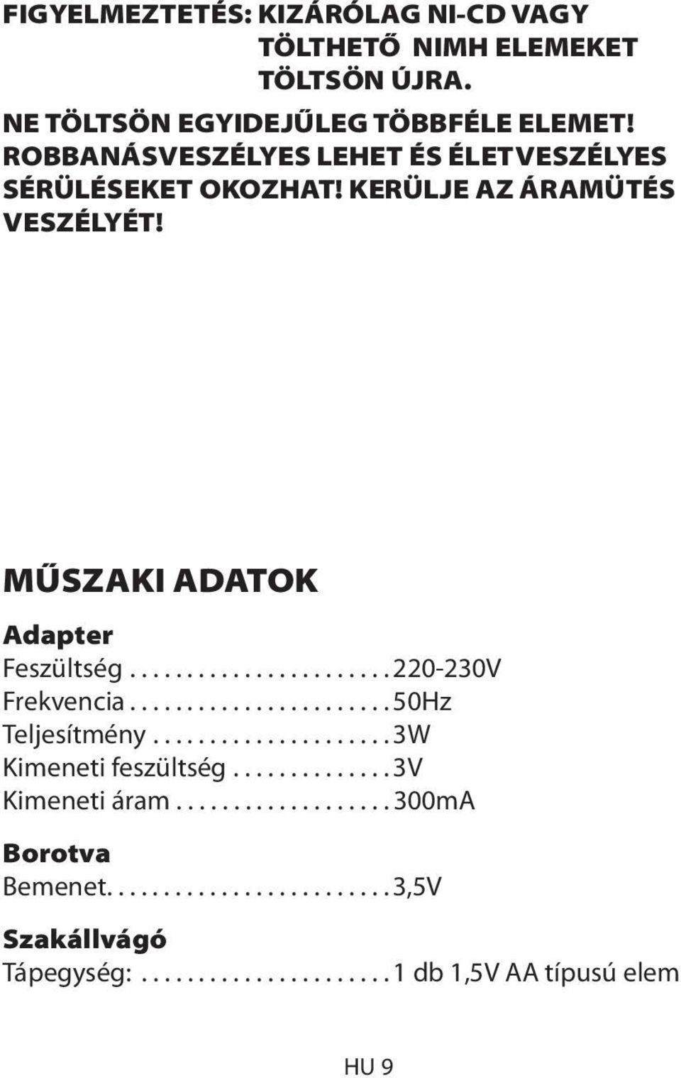 ...................... 220-230V Frekvencia....................... 50Hz Teljesítmény..................... 3W Kimeneti feszültség.