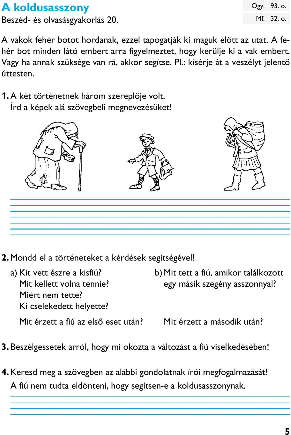 A két történetnek három szereplõje volt. Írd a képek alá szövegbeli megnevezésüket! 2. Mondd el a történeteket a kérdések segítségével! a) Kit vett észre a kisfiú?