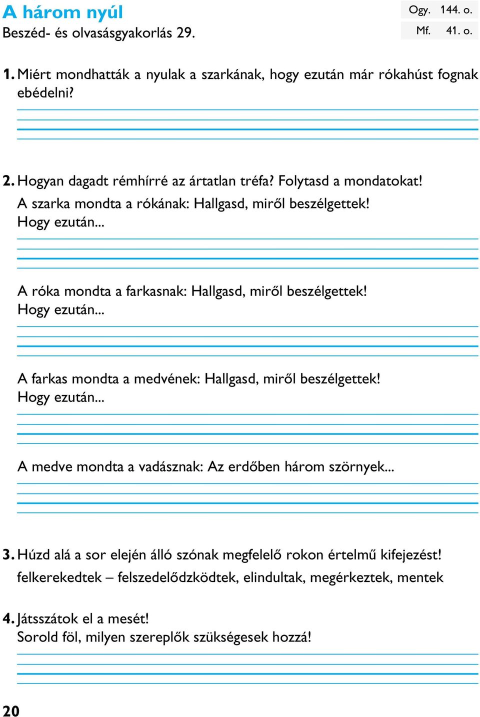 Hogy ezután... A medve mondta a vadásznak: Az erdõben három szörnyek... 3. Húzd alá a sor elején álló szónak megfelelõ rokon értelmû kifejezést!