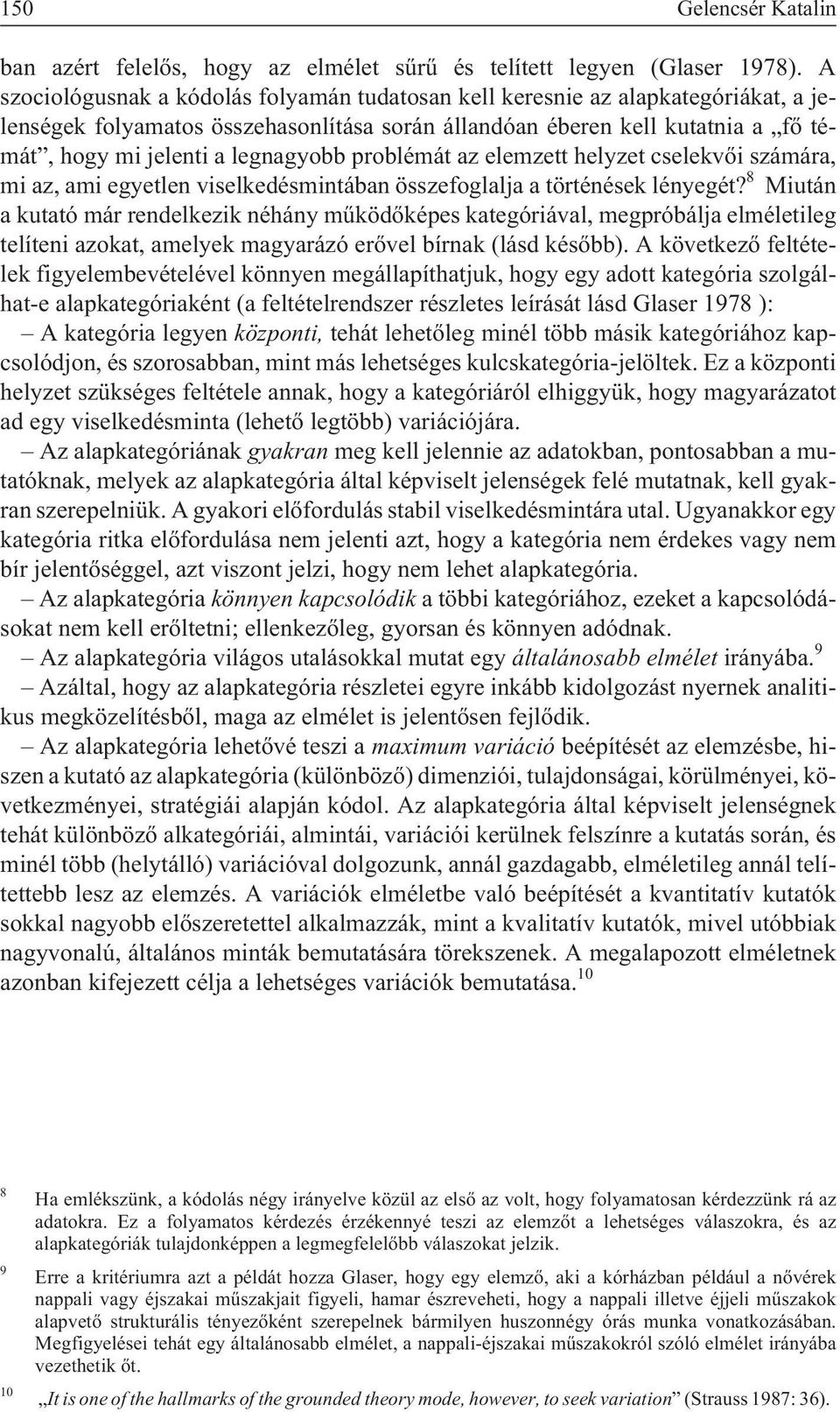 problémát az elemzett helyzet cselekvõi számára, mi az, ami egyetlen viselkedésmintában összefoglalja a történések lényegét?