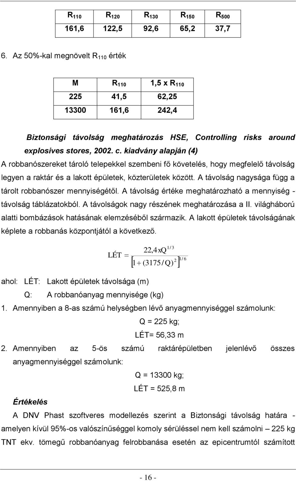 kiadvány alapján (4) A robbanószereket tároló telepekkel szembeni fő követelés, hogy megfelelő távolság legyen a raktár és a lakott épületek, közterületek között.