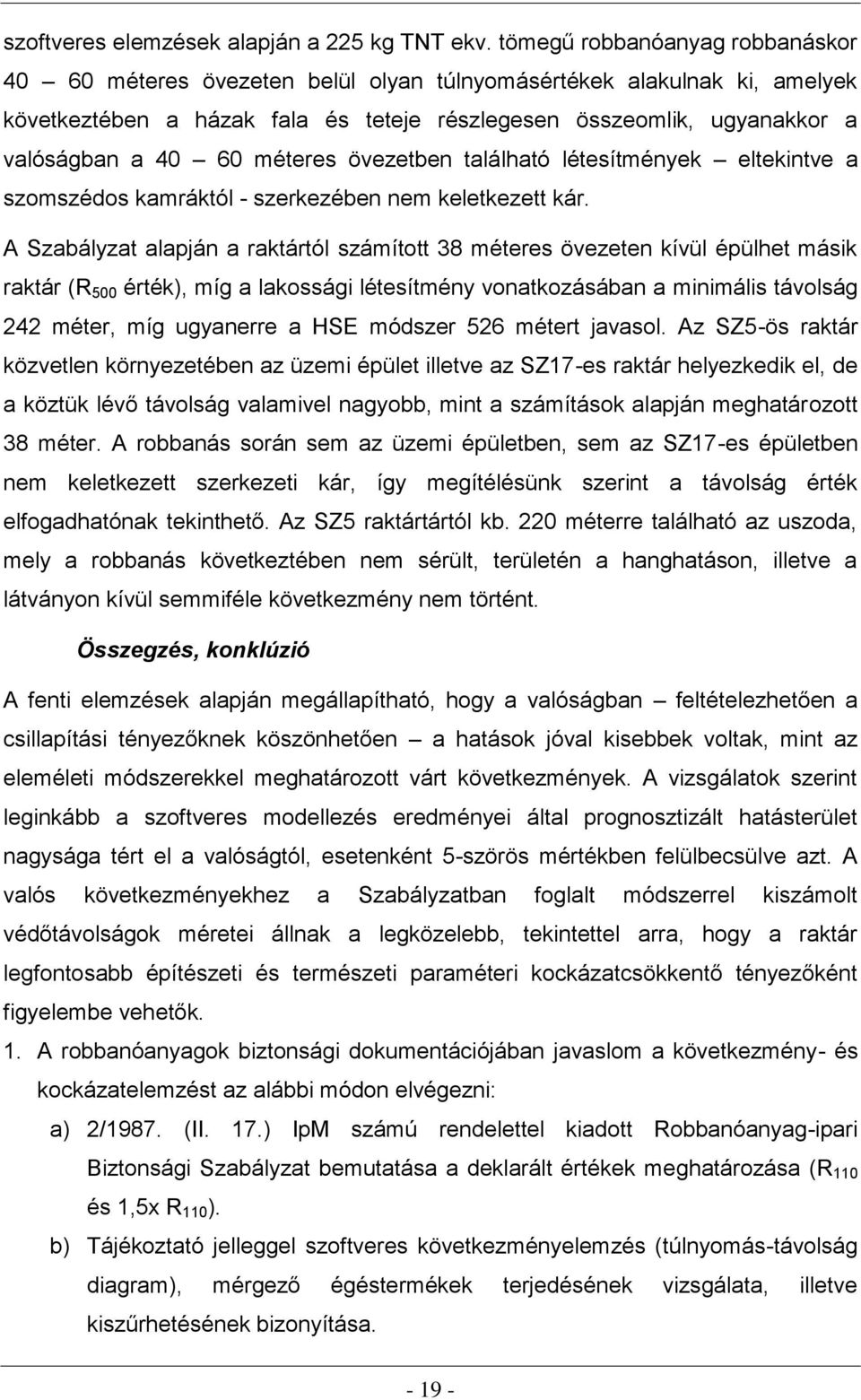 méteres övezetben található létesítmények eltekintve a szomszédos kamráktól - szerkezében nem keletkezett kár.