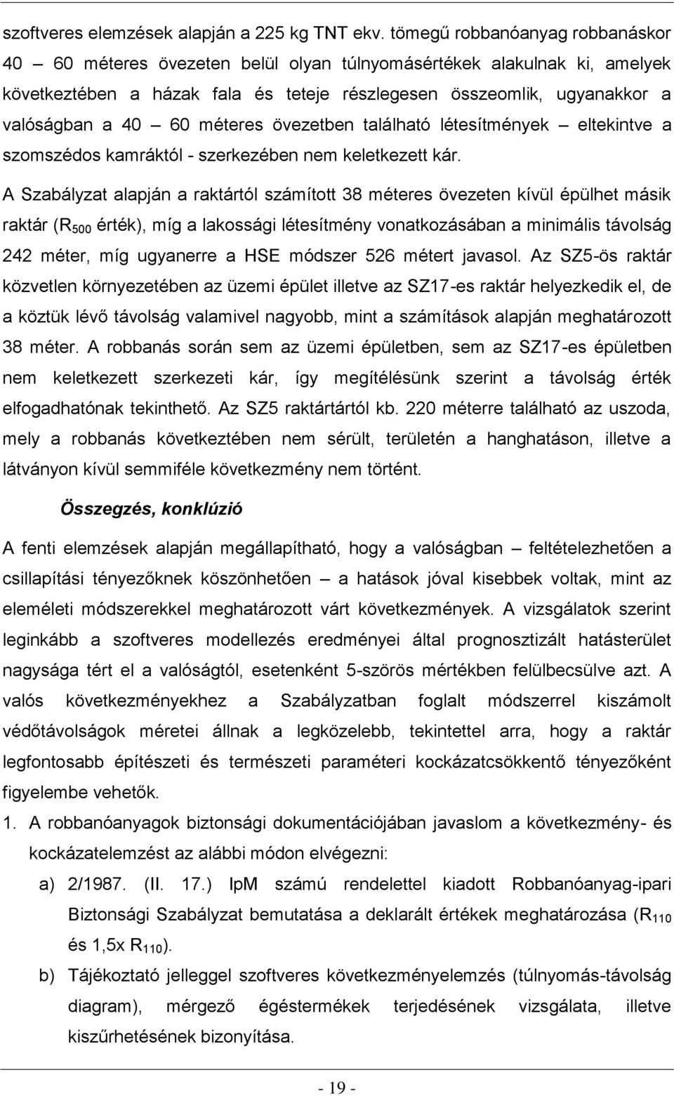 méteres övezetben található létesítmények eltekintve a szomszédos kamráktól - szerkezében nem keletkezett kár.