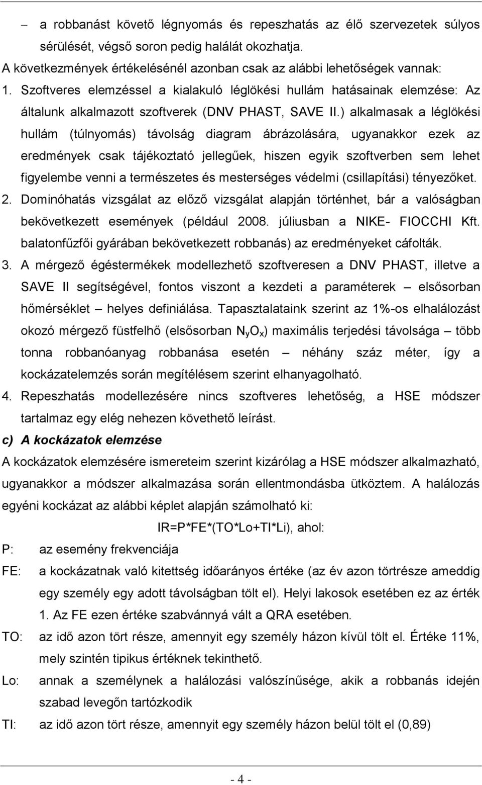 ) alkalmasak a léglökési hullám (túlnyomás) távolság diagram ábrázolására, ugyanakkor ezek az eredmények csak tájékoztató jellegűek, hiszen egyik szoftverben sem lehet figyelembe venni a természetes
