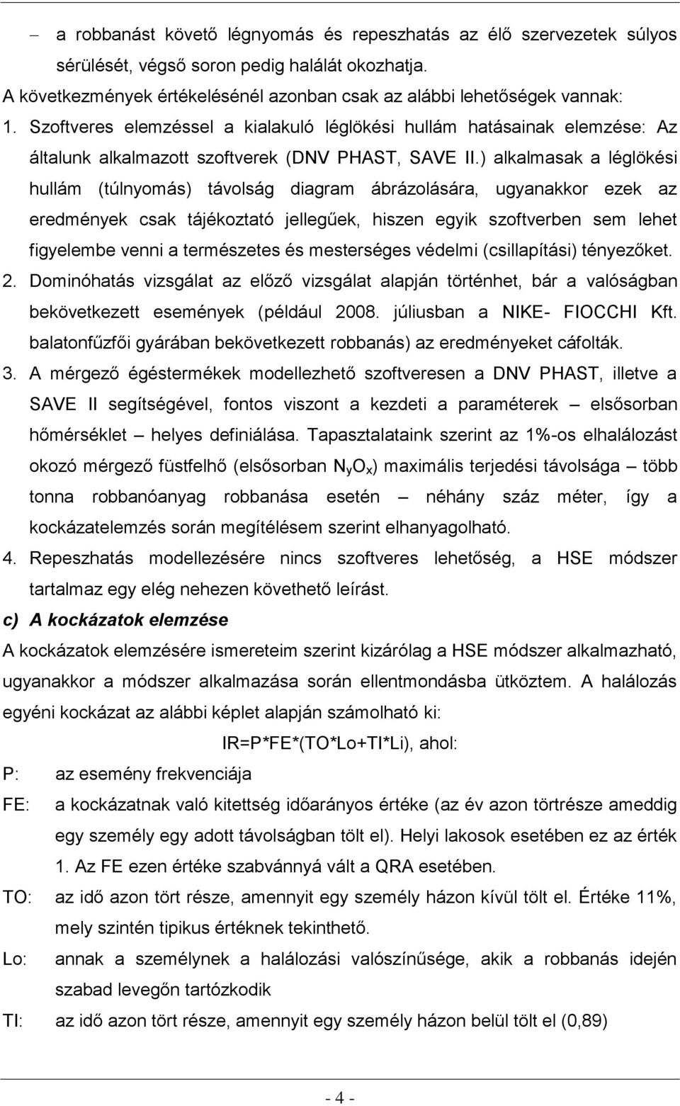 ) alkalmasak a léglökési hullám (túlnyomás) távolság diagram ábrázolására, ugyanakkor ezek az eredmények csak tájékoztató jellegűek, hiszen egyik szoftverben sem lehet figyelembe venni a természetes