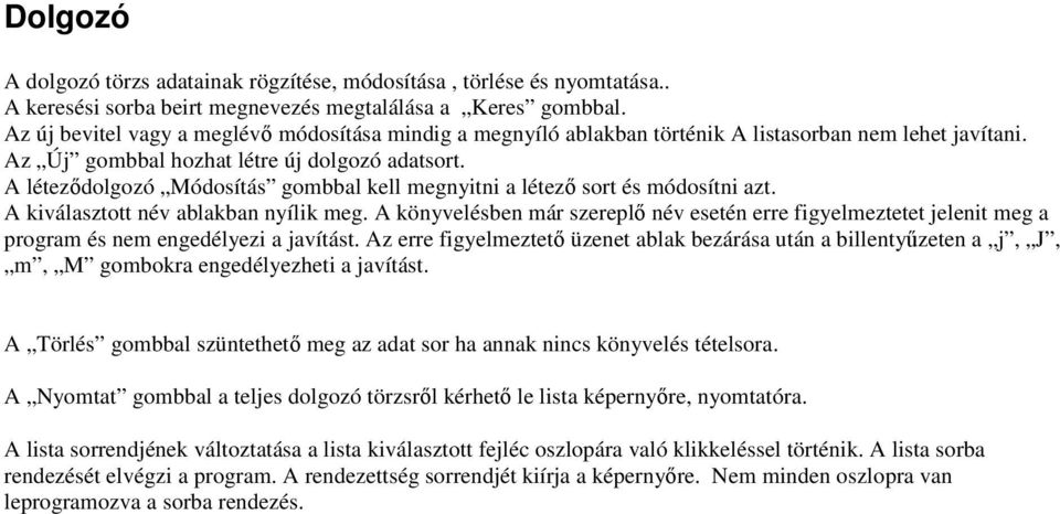 A léteződolgozó Módosítás gombbal kell megnyitni a létező sort és módosítni azt. A kiválasztott név ablakban nyílik meg.