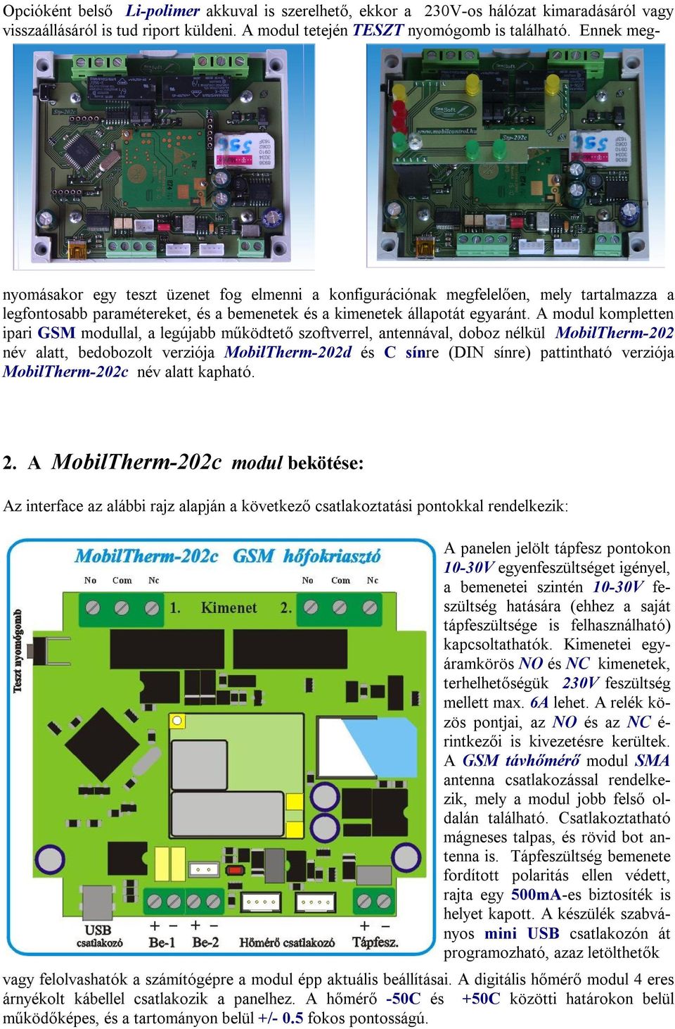 A modul kompletten ipari GSM modullal, a legújabb működtető szoftverrel, antennával, doboz nélkül MobilTherm-202 név alatt, bedobozolt verziója MobilTherm-202d és C sínre (DIN sínre) pattintható