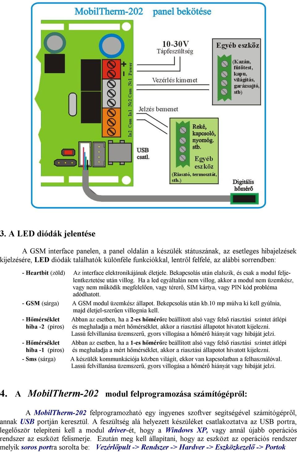 Ha a led egyáltalán nem villog, akkor a modul nem üzemkész, vagy nem működik megfelelően, vagy térerő, SIM kártya, vagy PIN kód probléma adódhatott. - GSM (sárga) A GSM modul üzemkész állapot.