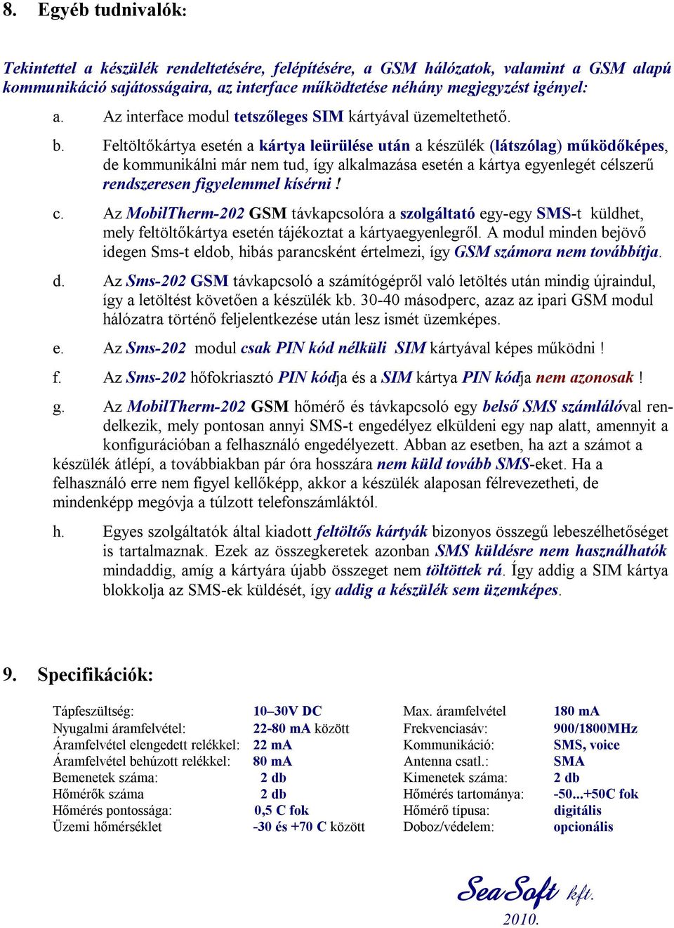 Feltöltőkártya esetén a kártya leürülése után a készülék (látszólag) működőképes, de kommunikálni már nem tud, így alkalmazása esetén a kártya egyenlegét cé