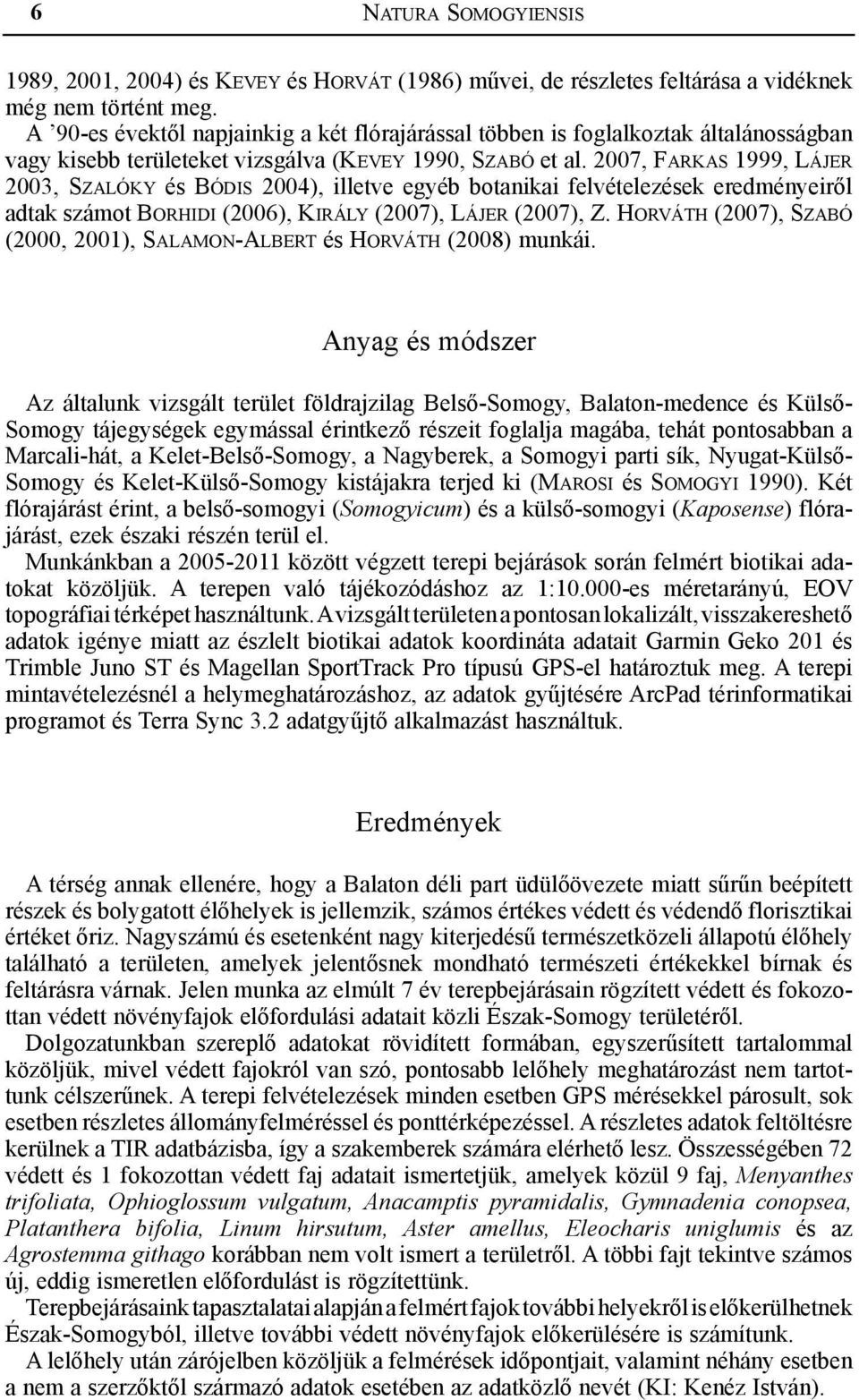 2007, Farkas 1999, Lájer 2003, Szalóky és Bódis 2004), illetve egyéb botanikai felvételezések eredményeiről adtak számot Borhidi (2006), Ki r á ly (2007), Lájer (2007), Z.